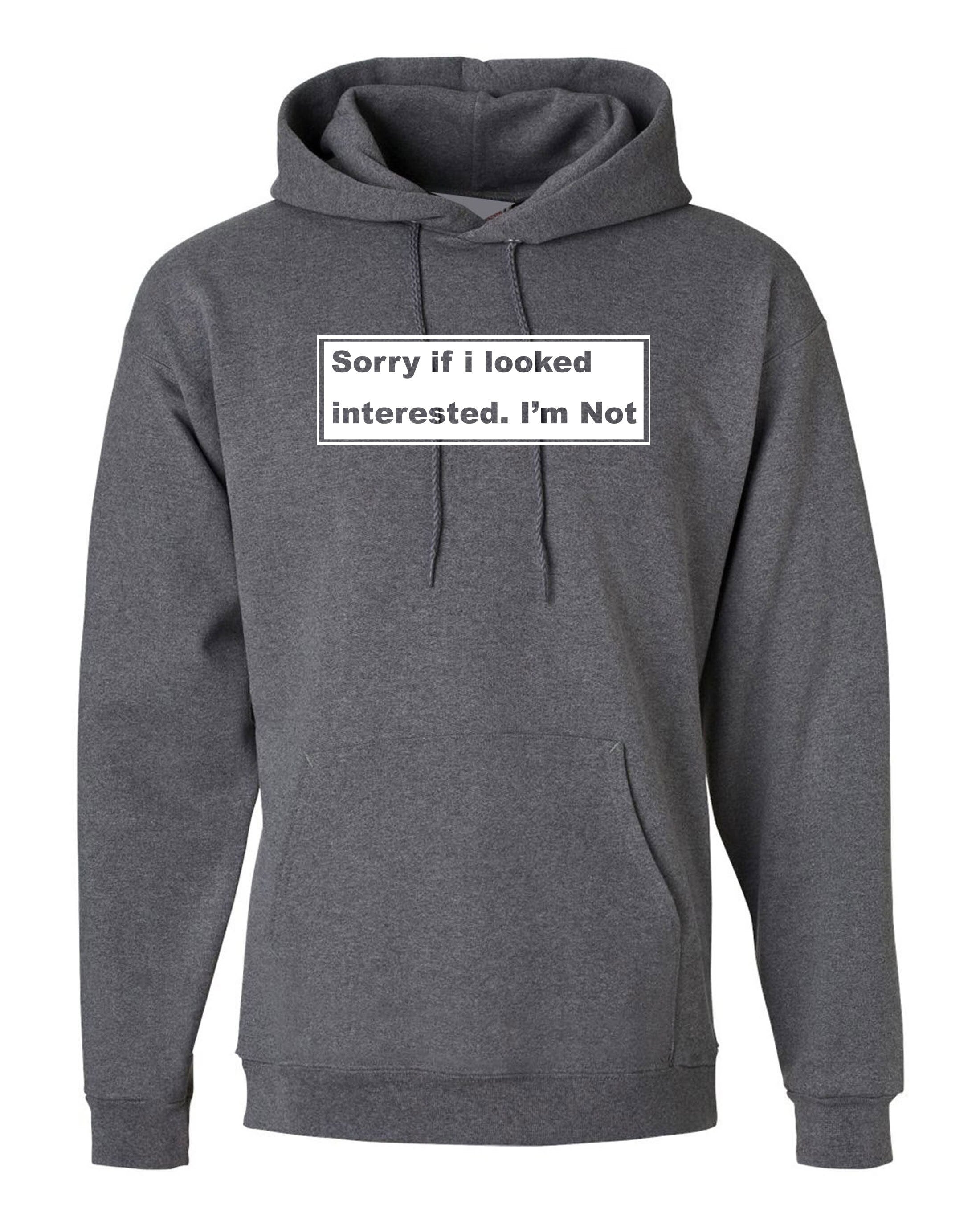 ladies Funny Hoodie hoody hood hooded Sorry if i looked interested, i'm not humrours joke womens sarcastic valentines outfit rude