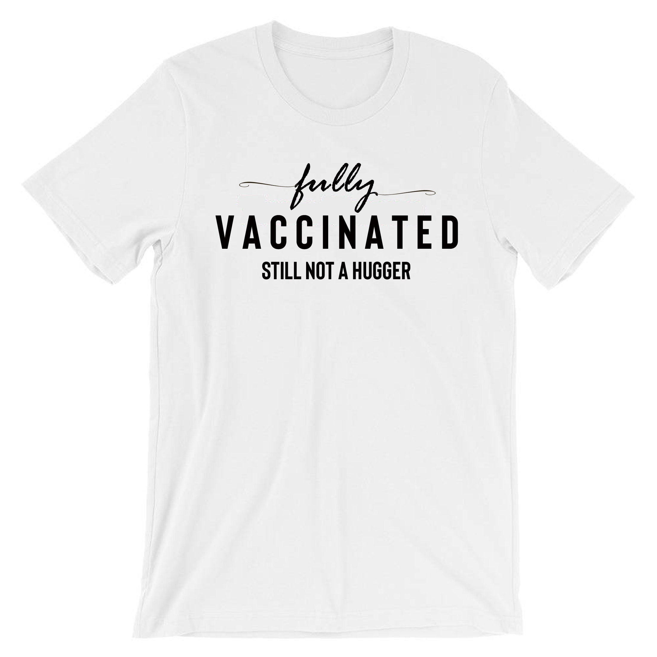 Fully Vaccinated but still not a hugger funny Unisex Vaccination Pandemic anti social Tshirt T-shirt T shirt Tee Shirt Joke Virus Antipeople