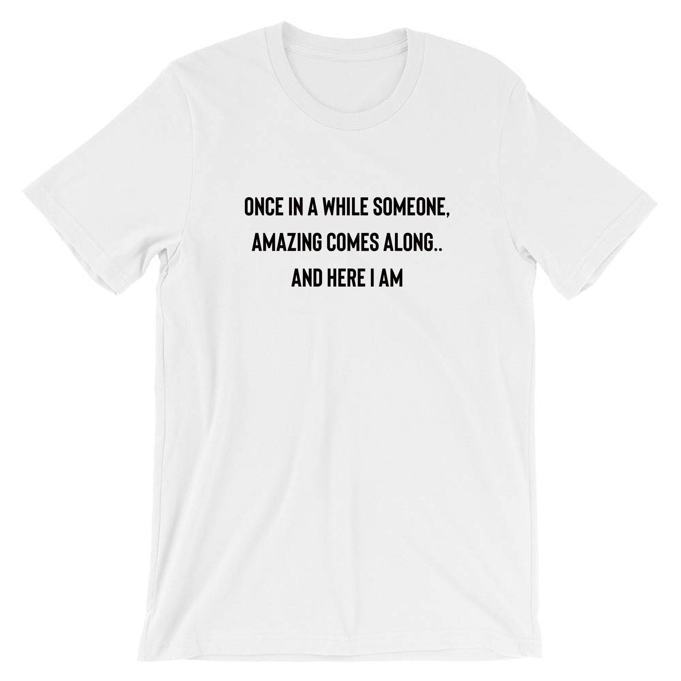 once in a while someone amazing comes along and here i am funny mens t-shirt tshirt t shirt tee shirt humour joke birthday gift partywear