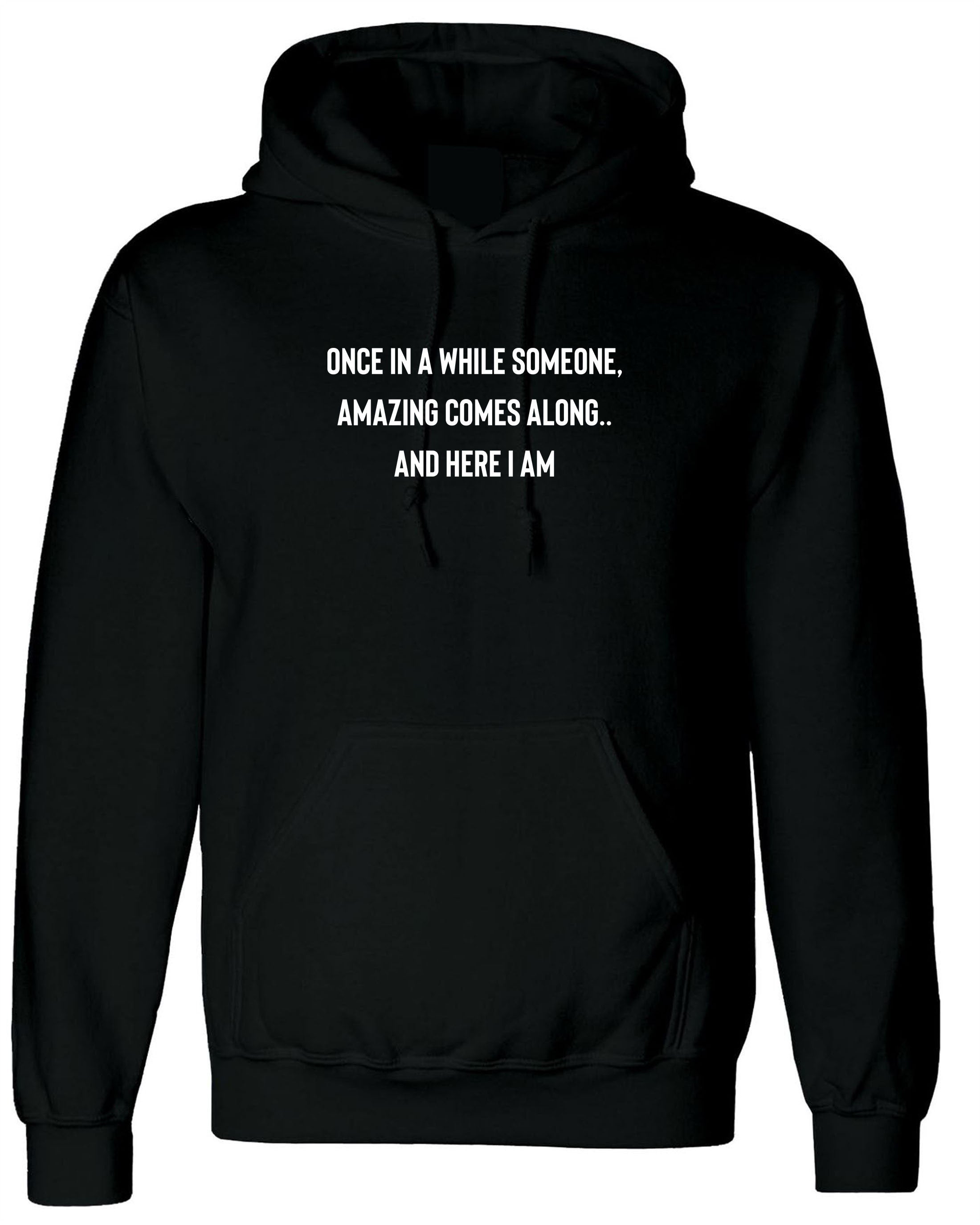 once in a while someone amazing comes along and here i am funny unisex hoodie hoody hood hooded humour joke birthday gift partywear