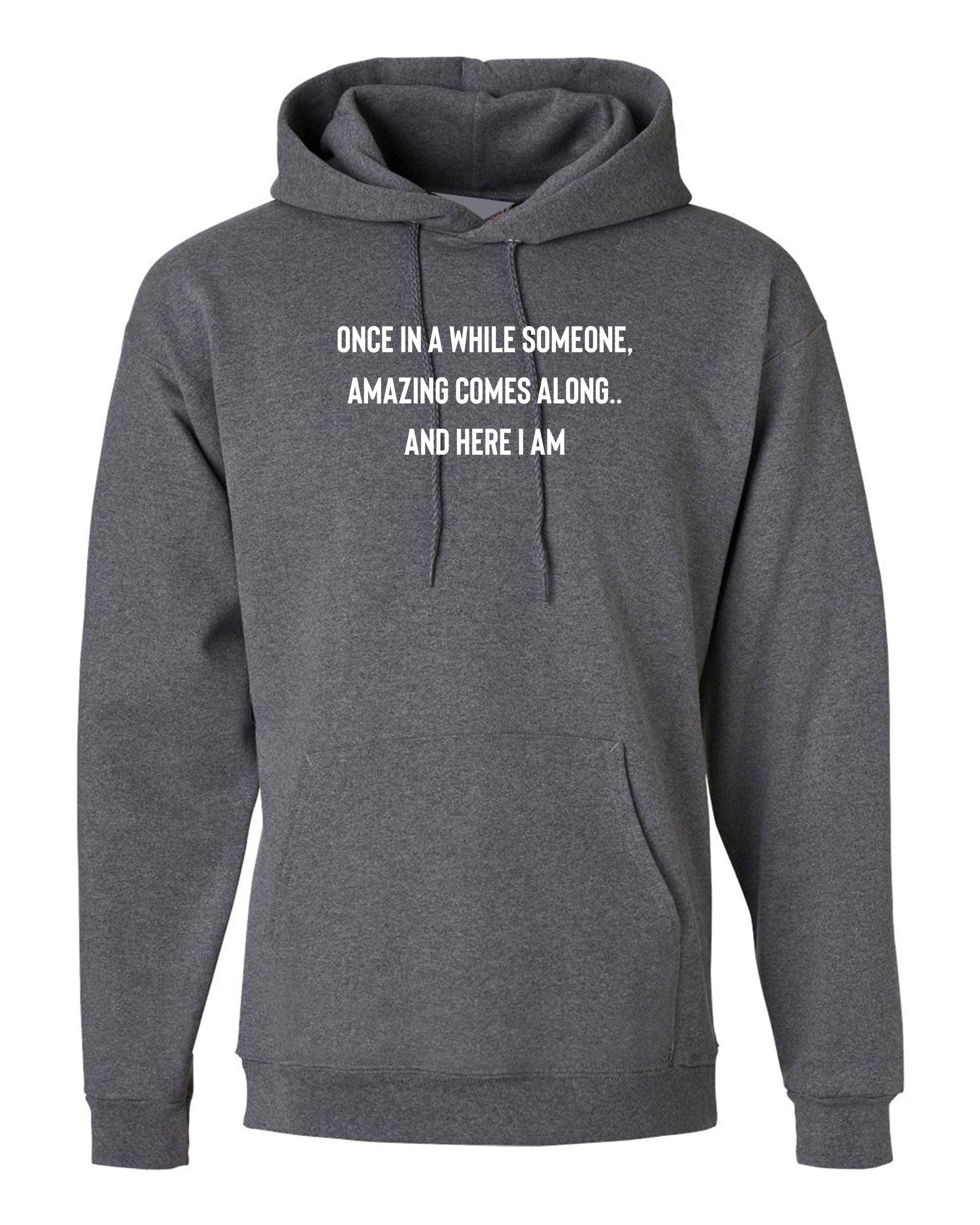 once in a while someone amazing comes along and here i am funny unisex hoodie hoody hood hooded humour joke birthday gift partywear