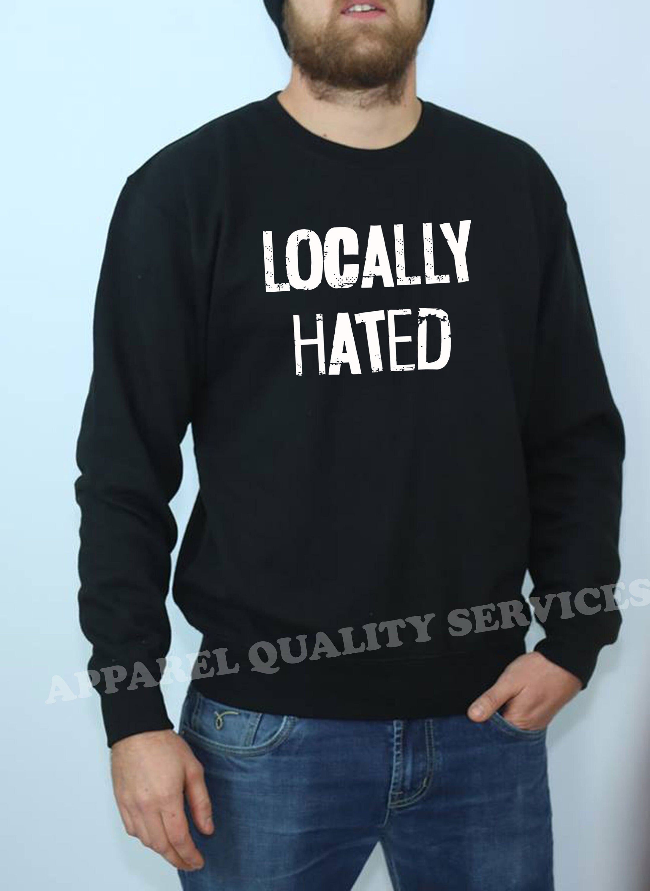 Locally Hated Sweatshirt jumper sweater shirt mens ladies top xmas birthday joke unisex slogan rude sarcastic women present