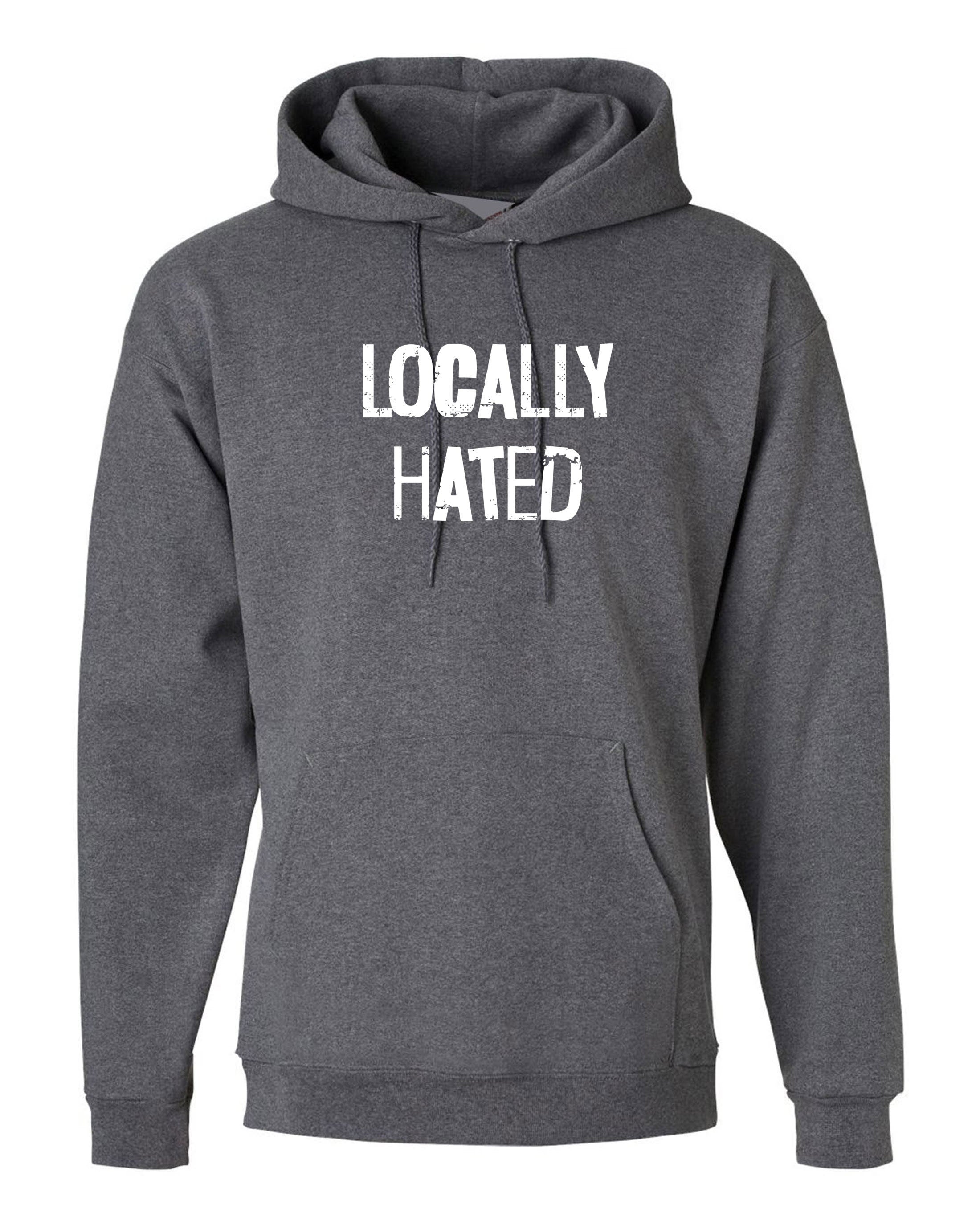 Locally Hated hoodie hoody hood hooded mens ladies top xmas birthday joke unisex slogan rude sarcastic women present