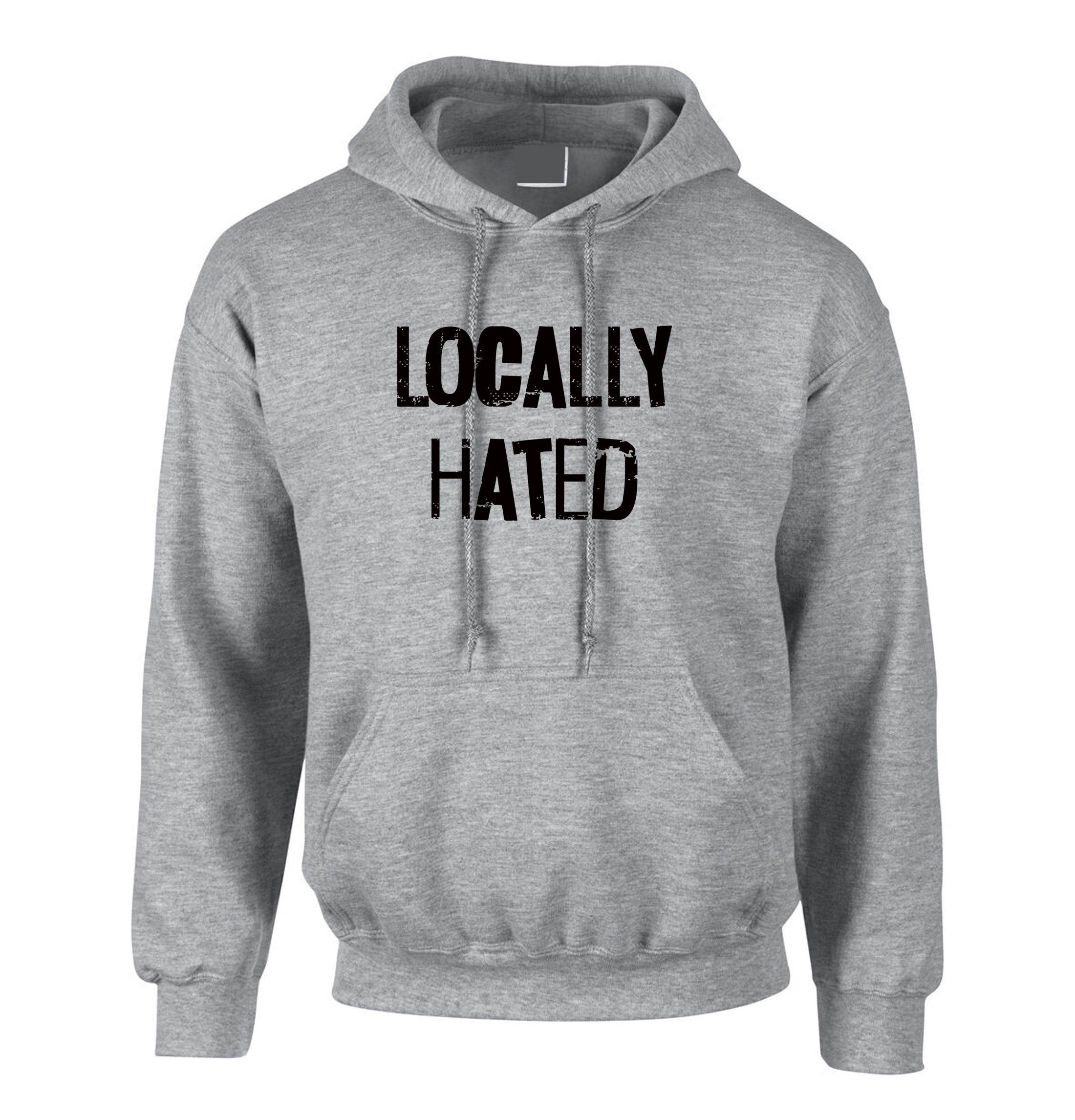 Locally Hated hoodie hoody hood hooded mens ladies top xmas birthday joke unisex slogan rude sarcastic women present