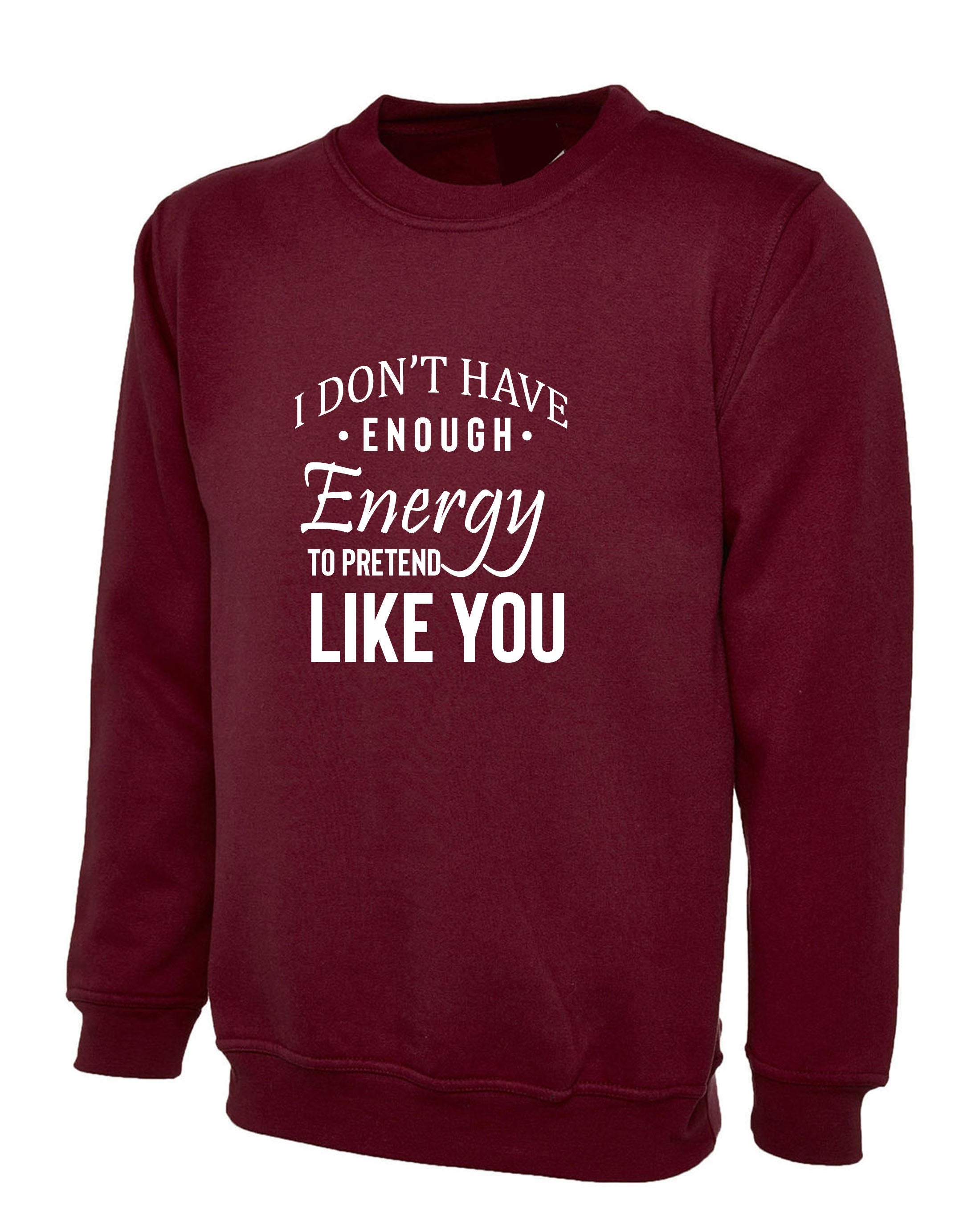 I don't have Enough Energy to pretend Like You Funny Womens Ladies Sweatshirt Jumper Sweater Shirt Rude Sarcastic Joke Gift Idea Birthday