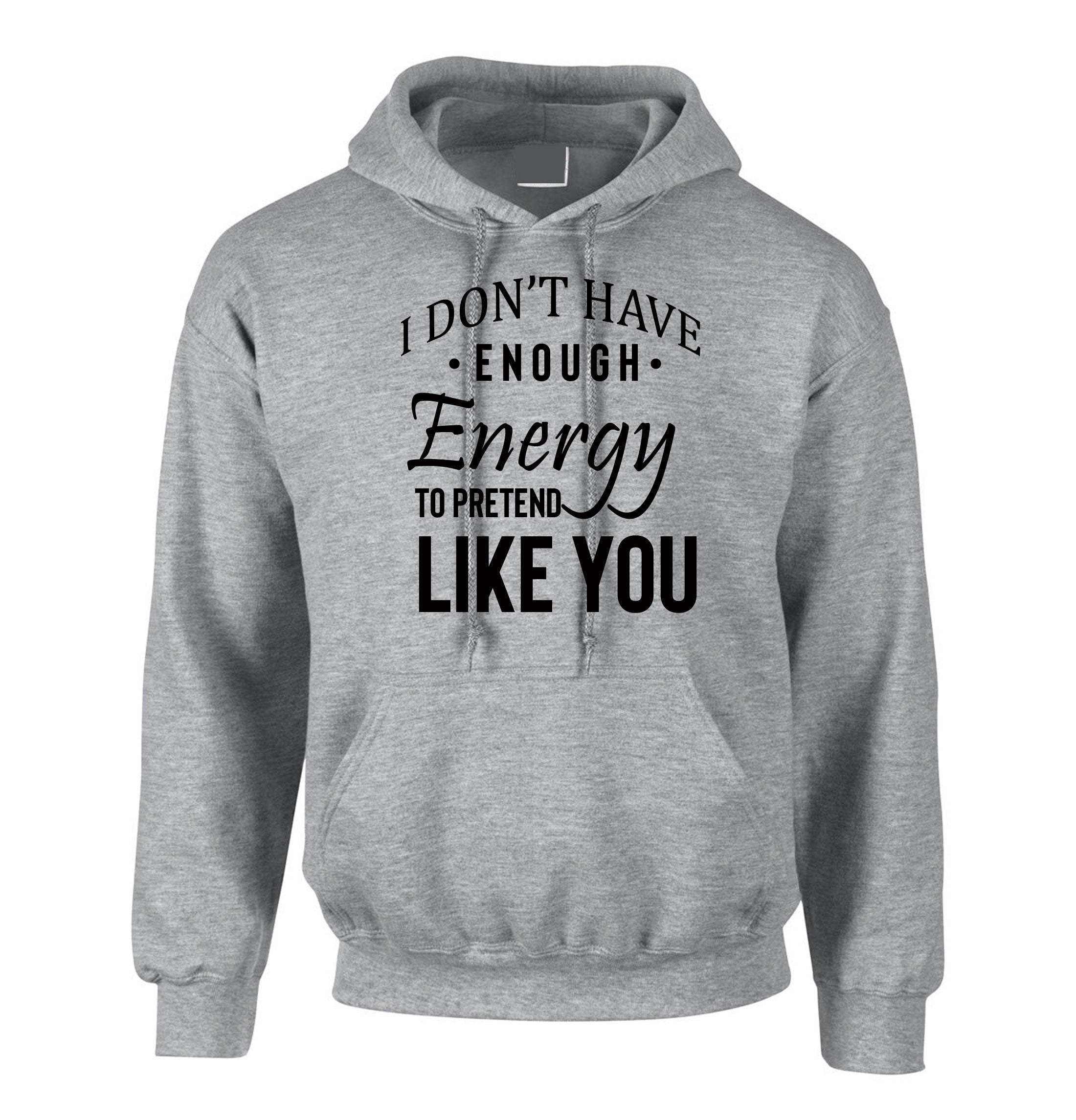 I don't have Enough Energy to pretend Like You Funny Womens Hoodie Hoody Hood Hooded Rude Sarcastic Joke Gift Idea Birthday