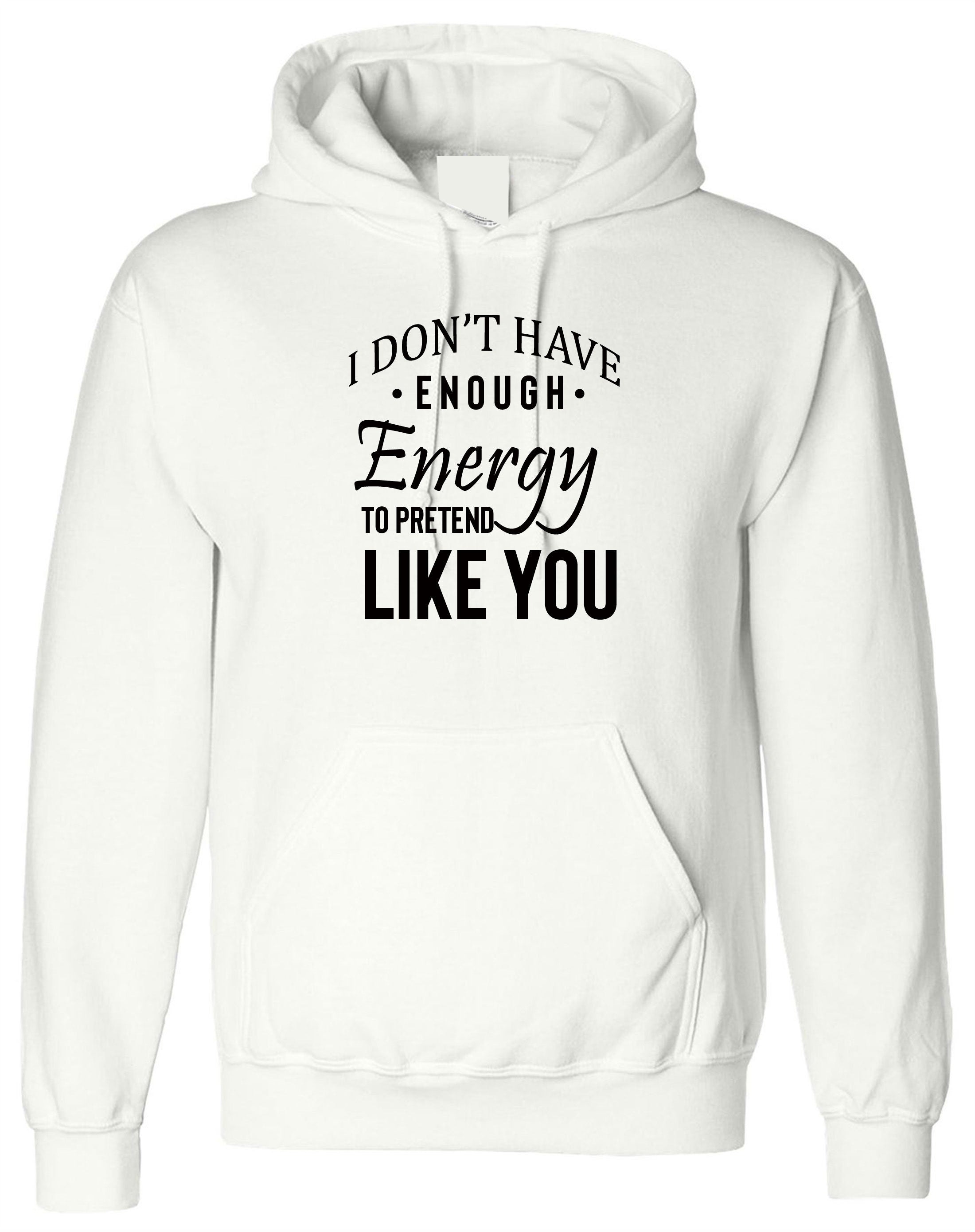 I don't have Enough Energy to pretend Like You Funny Womens Hoodie Hoody Hood Hooded Rude Sarcastic Joke Gift Idea Birthday