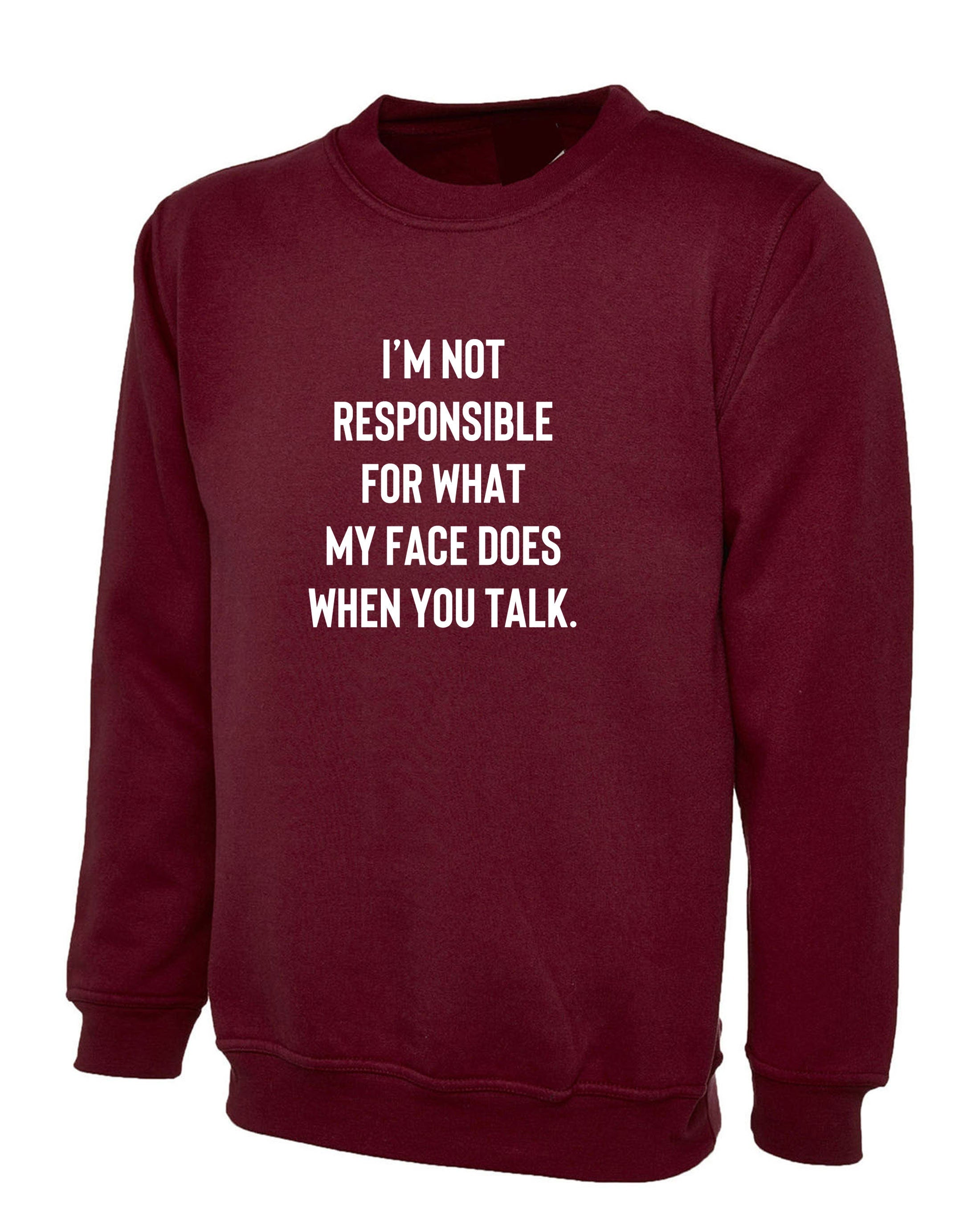 I'm not responsible for what face does when you talk Funny Ladies Sweatshirt Jumper Sweater Shirt Unisex Joke Rude Sarcastic Joke Gift