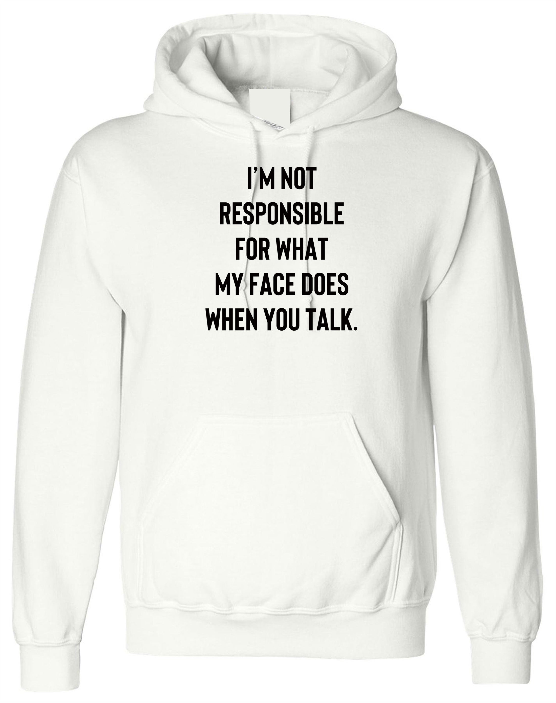 I'm not responsible for what face does when you talk Funny Ladies Hoodie Hoody Hood Hooded Unisex Joke Rude Sarcastic Joke Gift