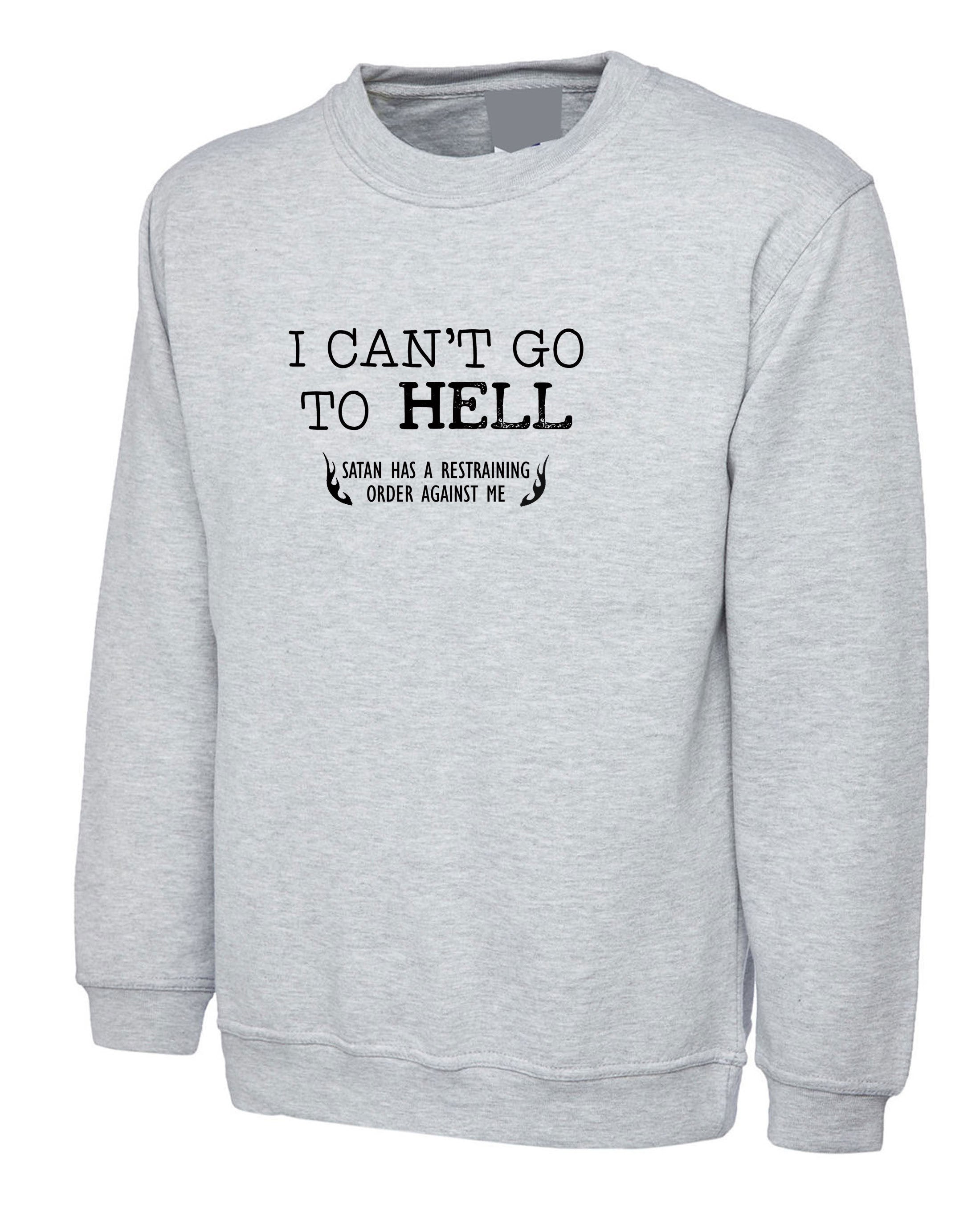 Can't go to Hell, Satan has a Restraining Order against me Sarcastic Cool Gift Idea Adult Humor Funny Sweatshirt Jumper Sweater Shirt Joke