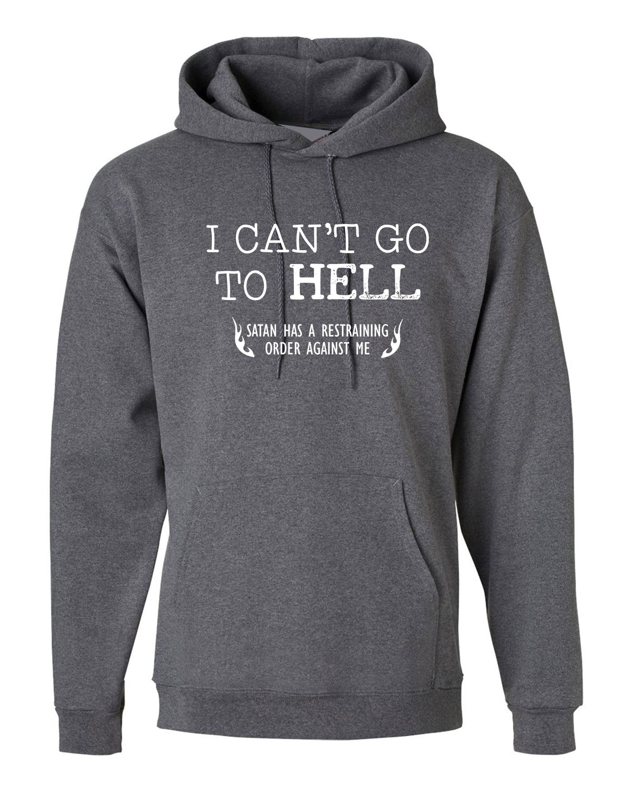 Can't go to Hell, Satan has a Restraining Order against me Sarcastic Cool Gift Idea Adult Humor Funny Hoodie Hoody Hood Hooded Joke