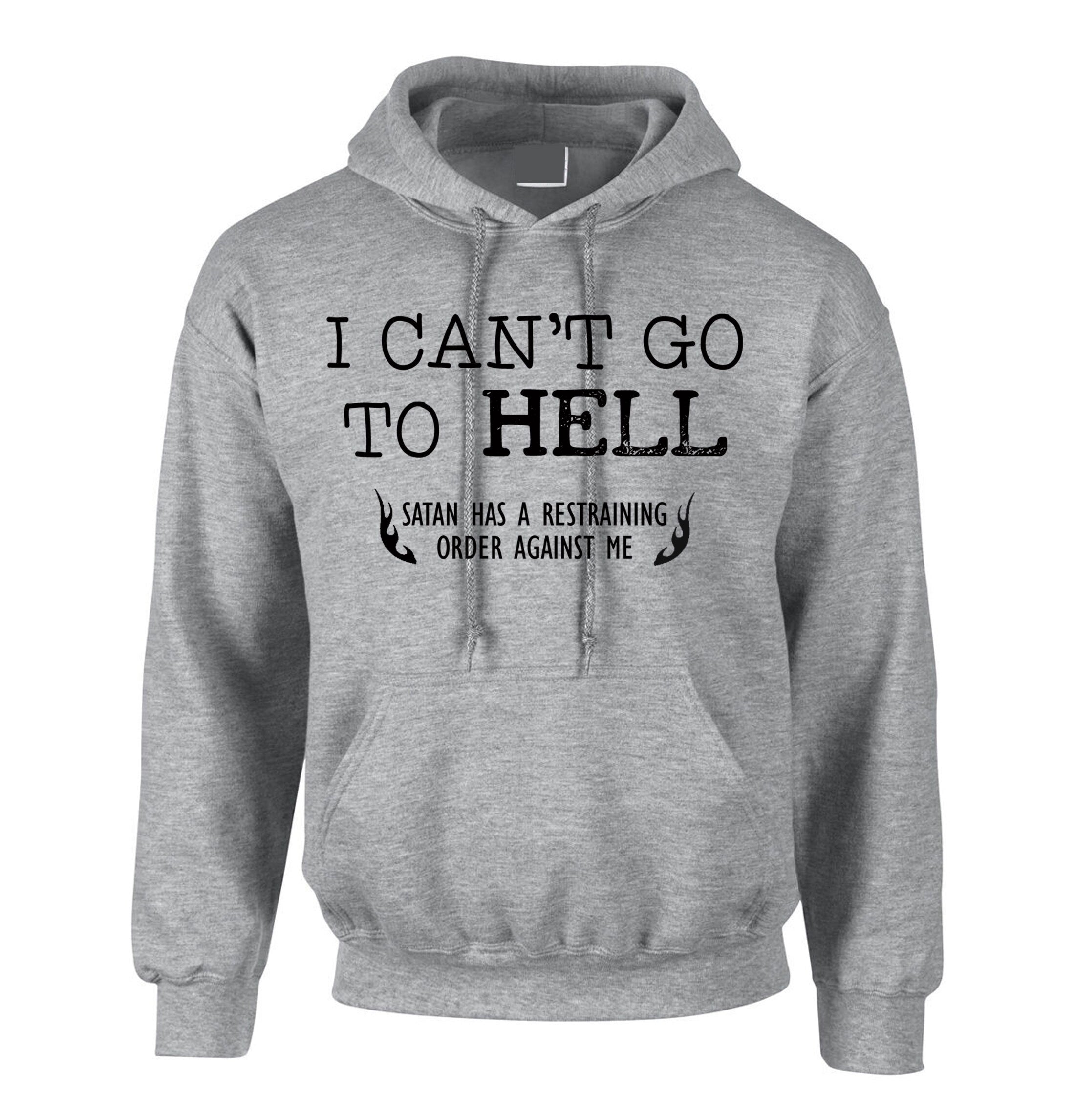 Can't go to Hell, Satan has a Restraining Order against me Sarcastic Cool Gift Idea Adult Humor Funny Hoodie Hoody Hood Hooded Joke