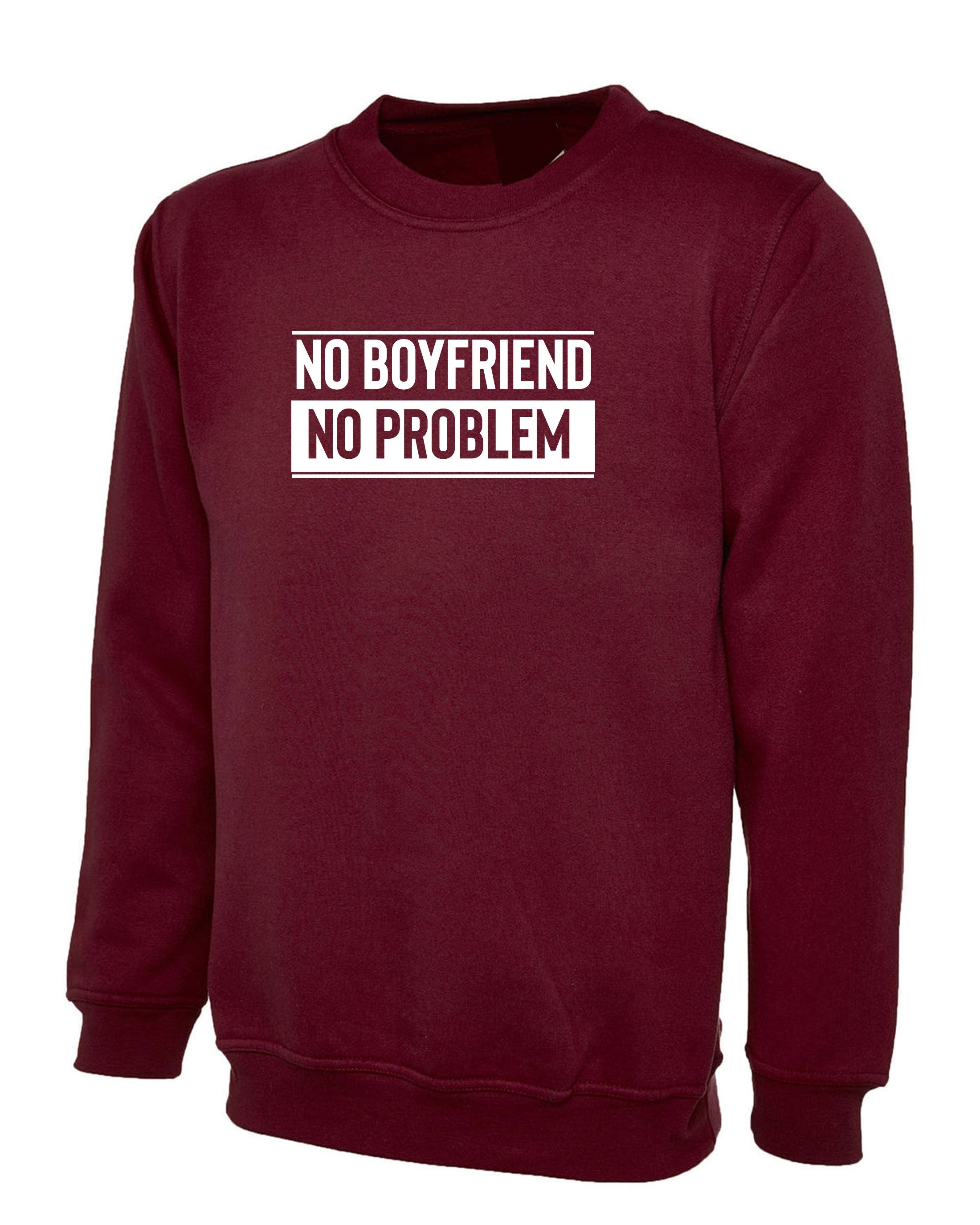 No Boyfriend No Problem Funny Ladies Womens Sweatshirt Jumper Sweater shirt Joke Valentine's Outfit Birthday Gift Breakup humor Top