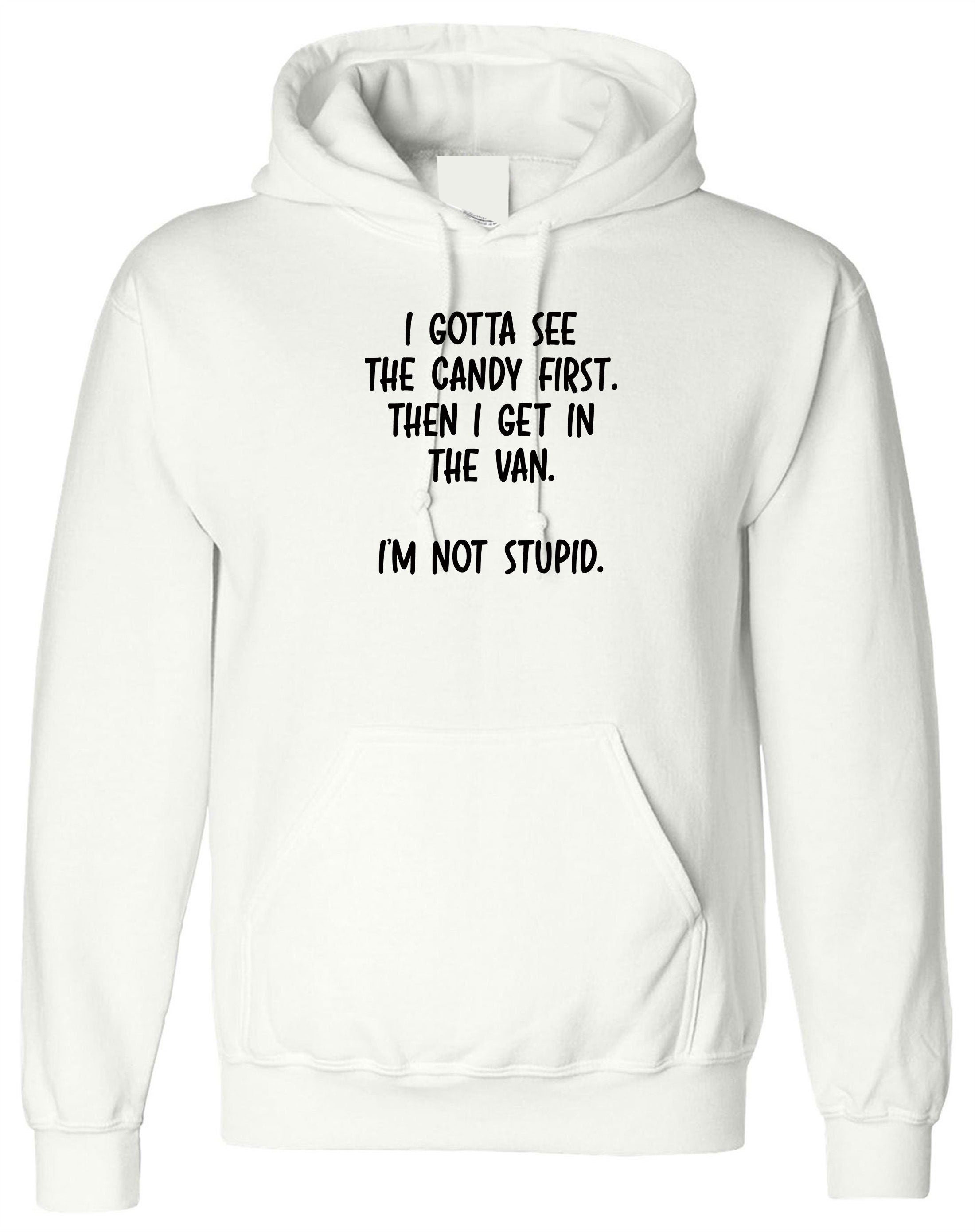 I Gotta See the Candy First Then I Get In the Van I'm Not Stupid Funny Hoodie Hoody Hood Hooded Joke Adult Humor Gift Birthday Xmas