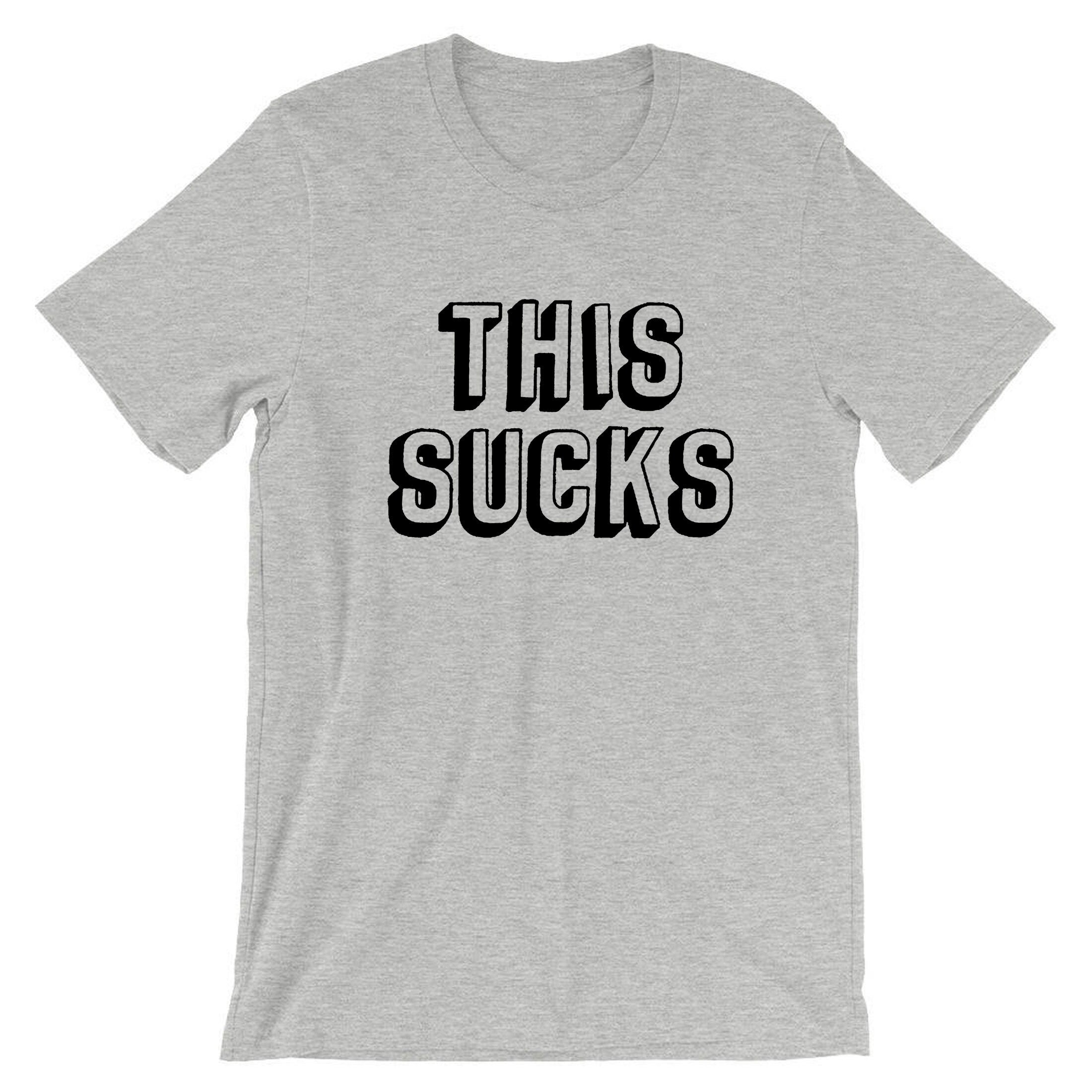 This Sucks Printed T Shirt T-shirt Tshirt Tee Shirt Sarcastic Humor Graphic Novelty Funny Xmas Christmas Gift Top Joke Adult Humor Sarcastic