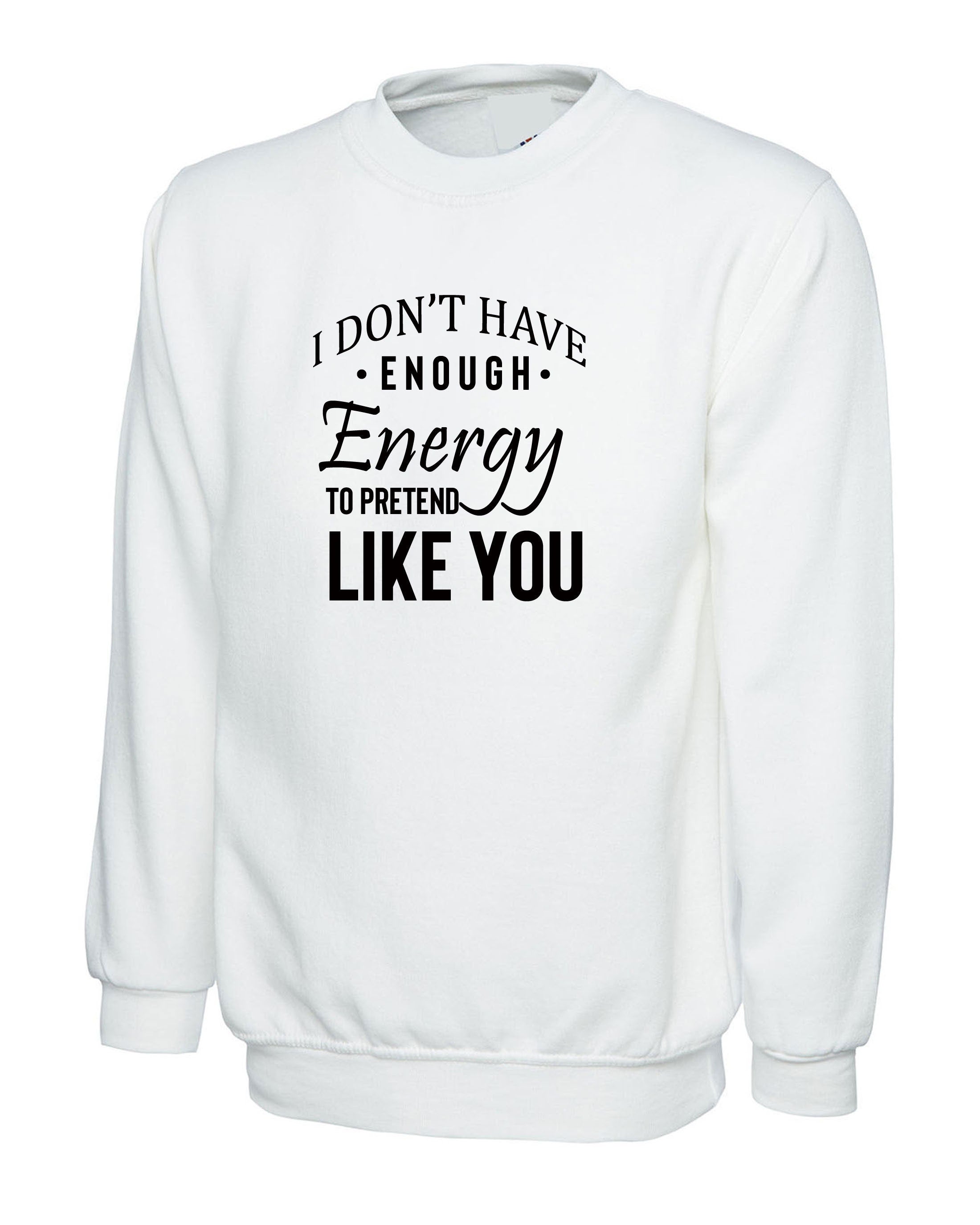 I don't have Enough Energy to pretend Like You Funny Womens Ladies Sweatshirt Jumper Sweater Shirt Rude Sarcastic Joke Gift Idea Birthday