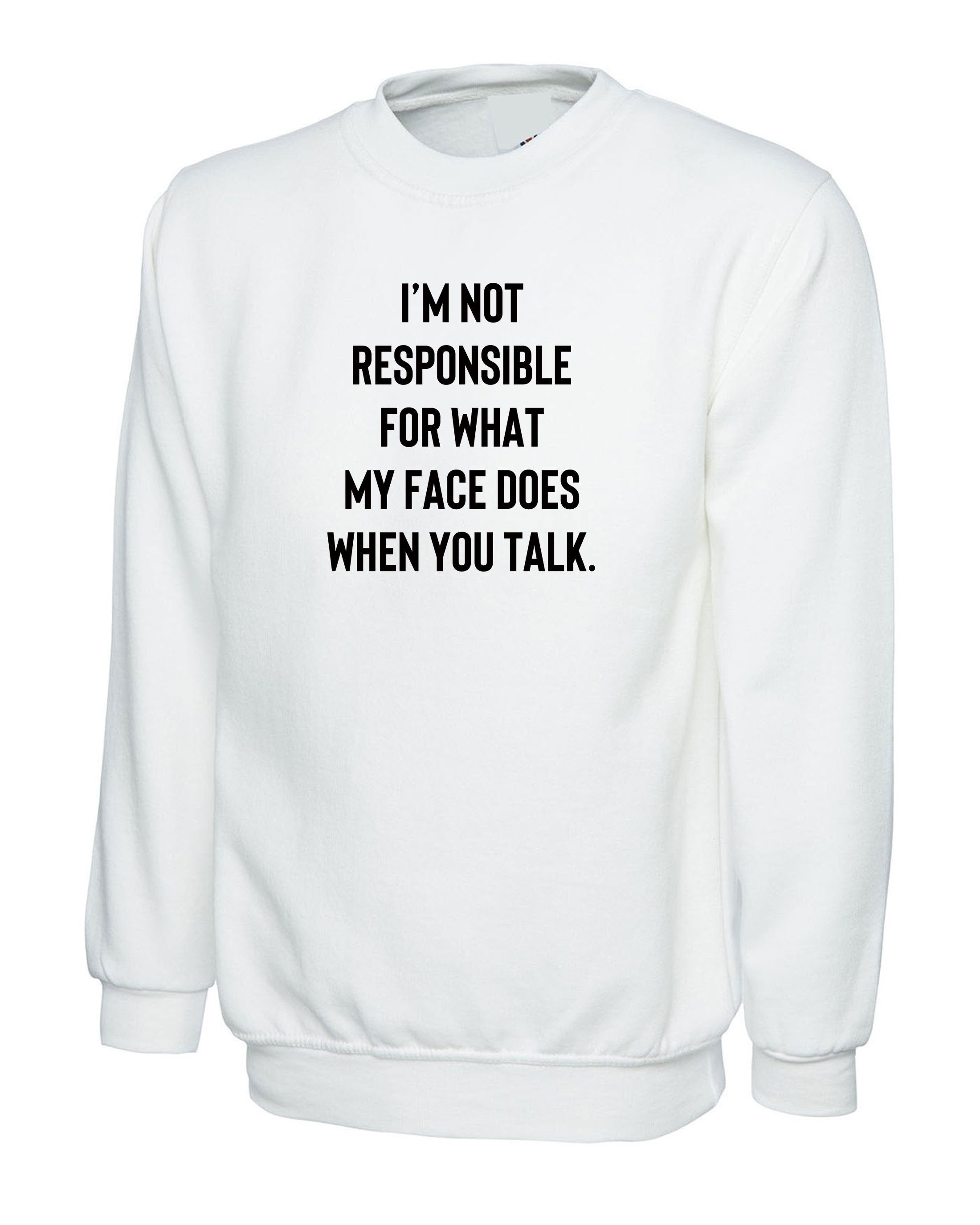 I'm not responsible for what face does when you talk Funny Ladies Sweatshirt Jumper Sweater Shirt Unisex Joke Rude Sarcastic Joke Gift