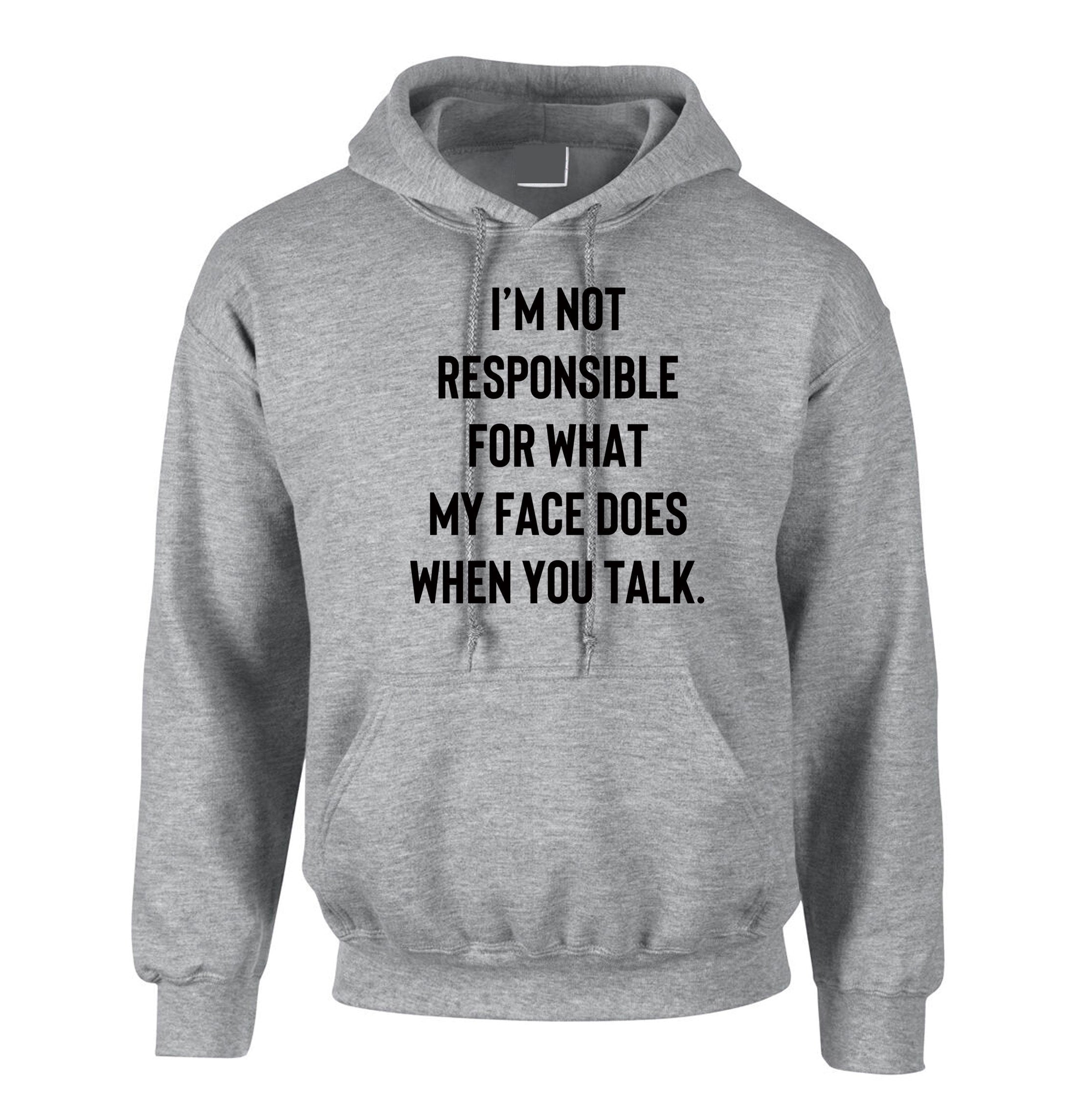 I'm not responsible for what face does when you talk Funny Ladies Hoodie Hoody Hood Hooded Unisex Joke Rude Sarcastic Joke Gift