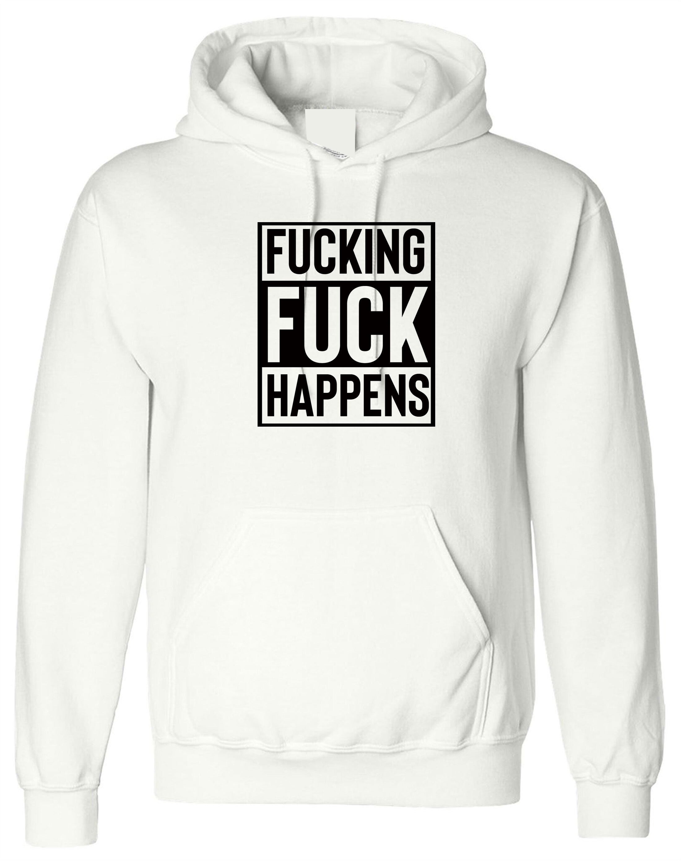 Fucking Fuck Happens Mens Funny Hoodie Hoody Hood Hooded Joke Humor Unisex Gift Birthday Present Adult Joke Idea