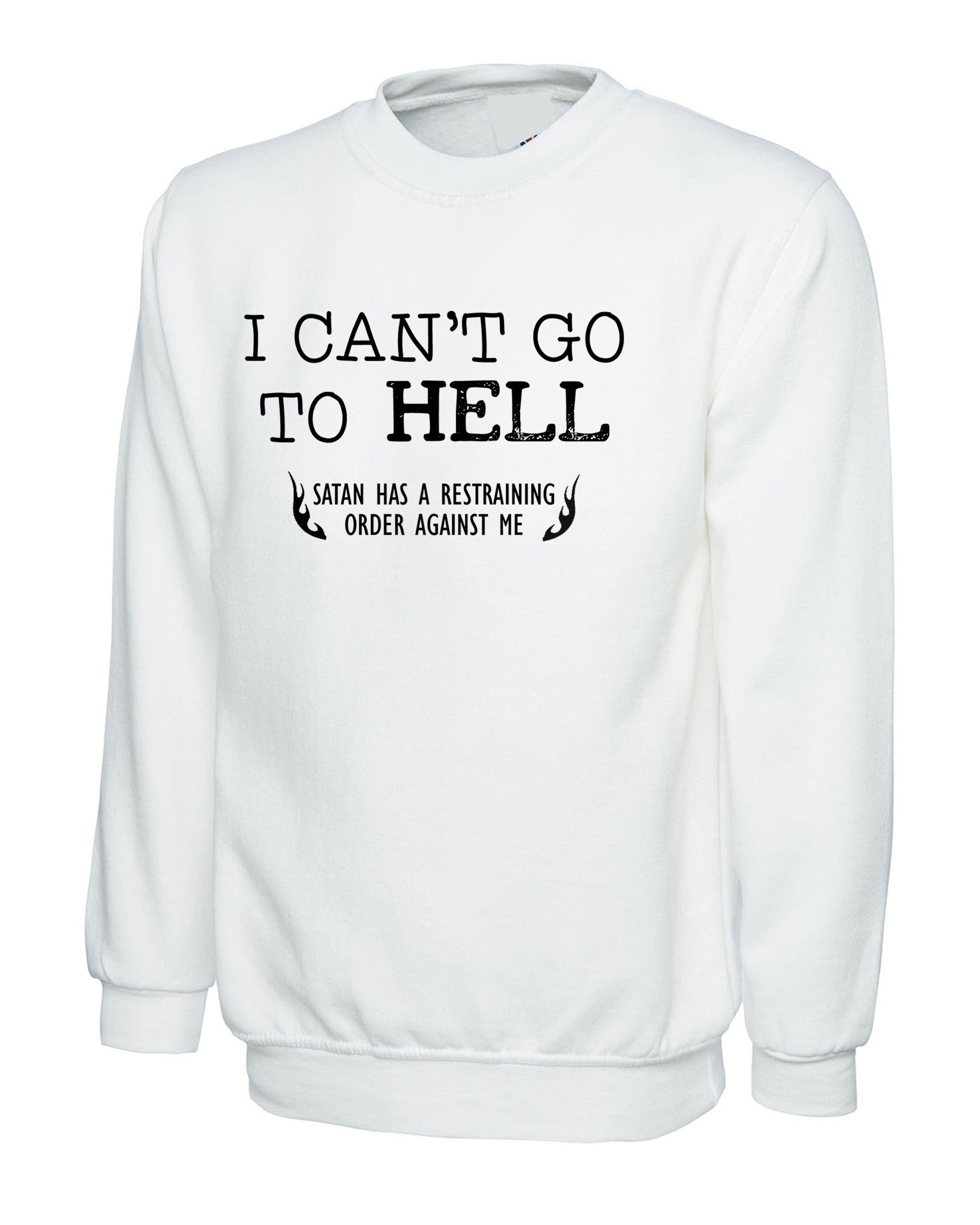 Can't go to Hell, Satan has a Restraining Order against me Sarcastic Cool Gift Idea Adult Humor Funny Sweatshirt Jumper Sweater Shirt Joke