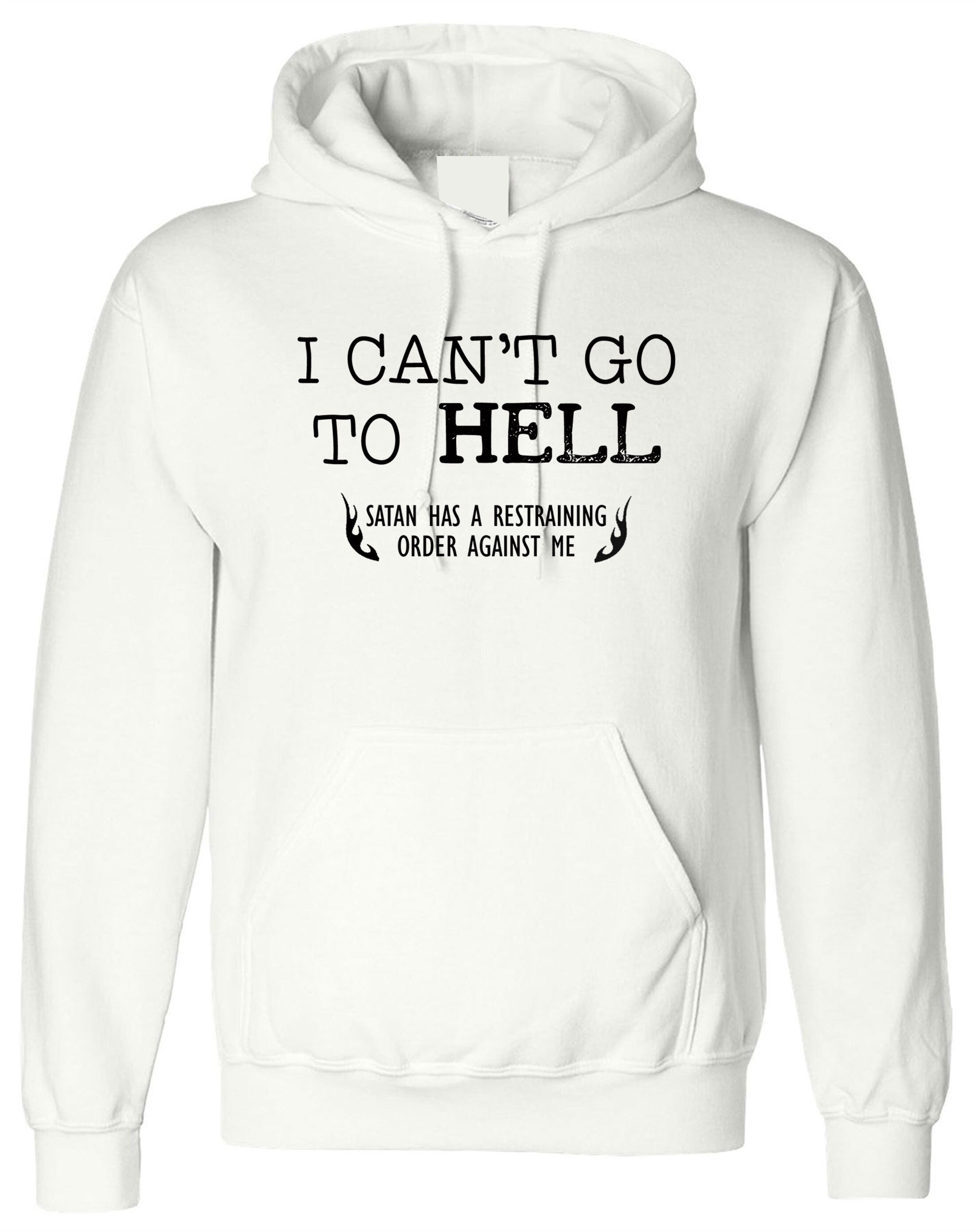 Can't go to Hell, Satan has a Restraining Order against me Sarcastic Cool Gift Idea Adult Humor Funny Hoodie Hoody Hood Hooded Joke