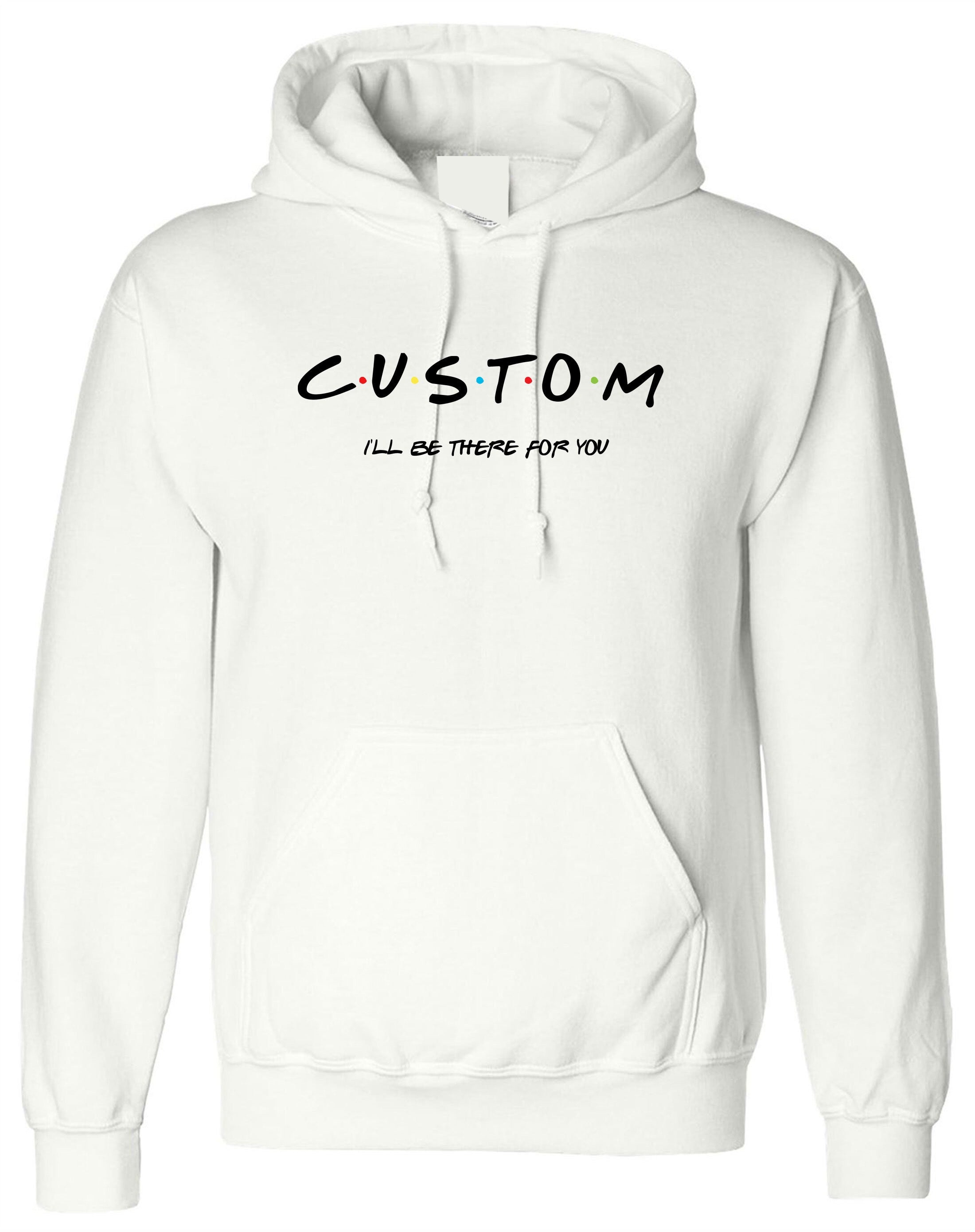 Ladies Custom I'll Be There For You Hoodie Hoody Hood Hooded Friends Funny Personalised Gift Top Birthday Christmas Xmas Unisex Top