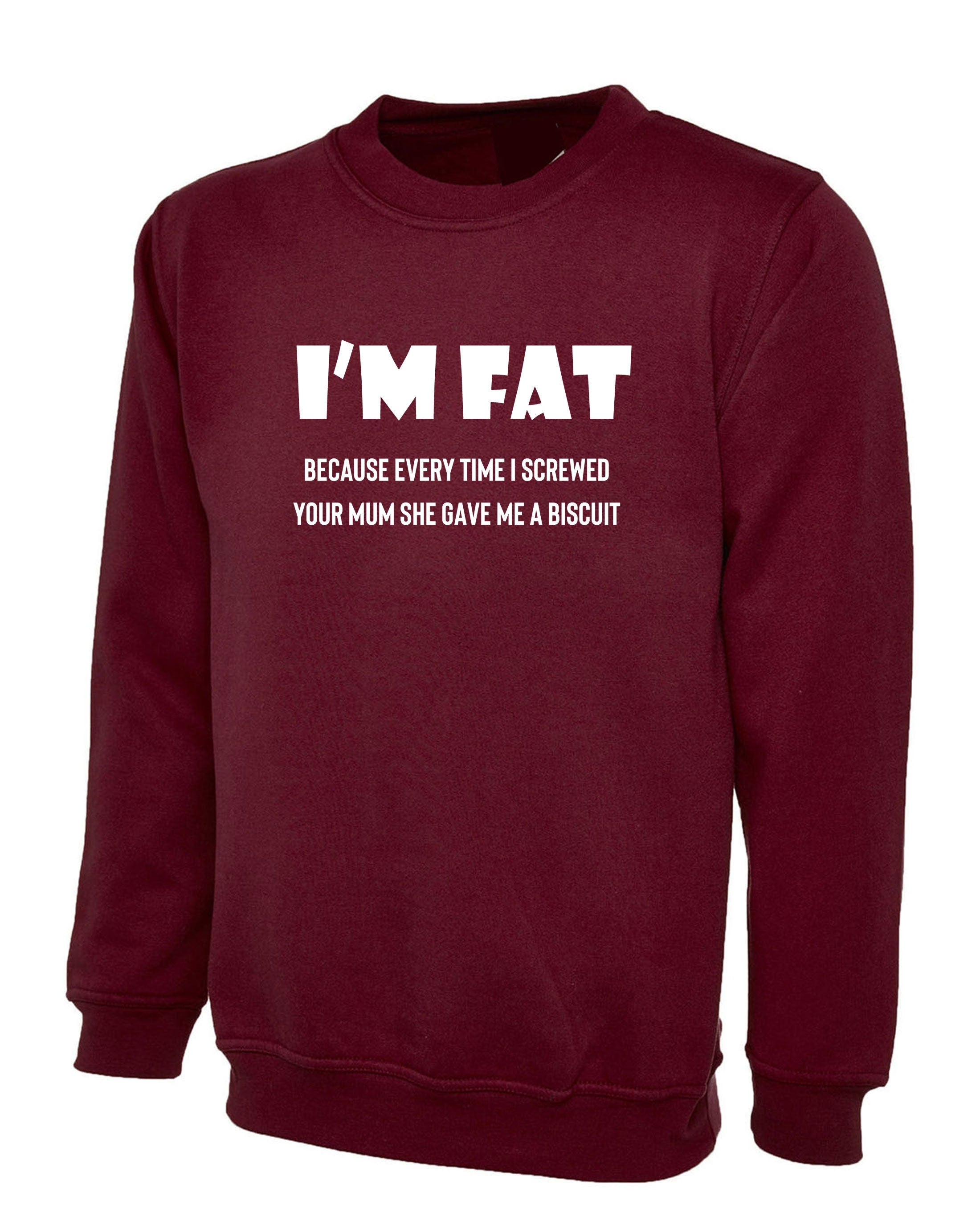 I'm Fat Because Sweatshirt Jumper Sweater Shirt - Funny Your Mother Offensive Banter Joke Biscuit Gift for Fat Friends Adult Joke