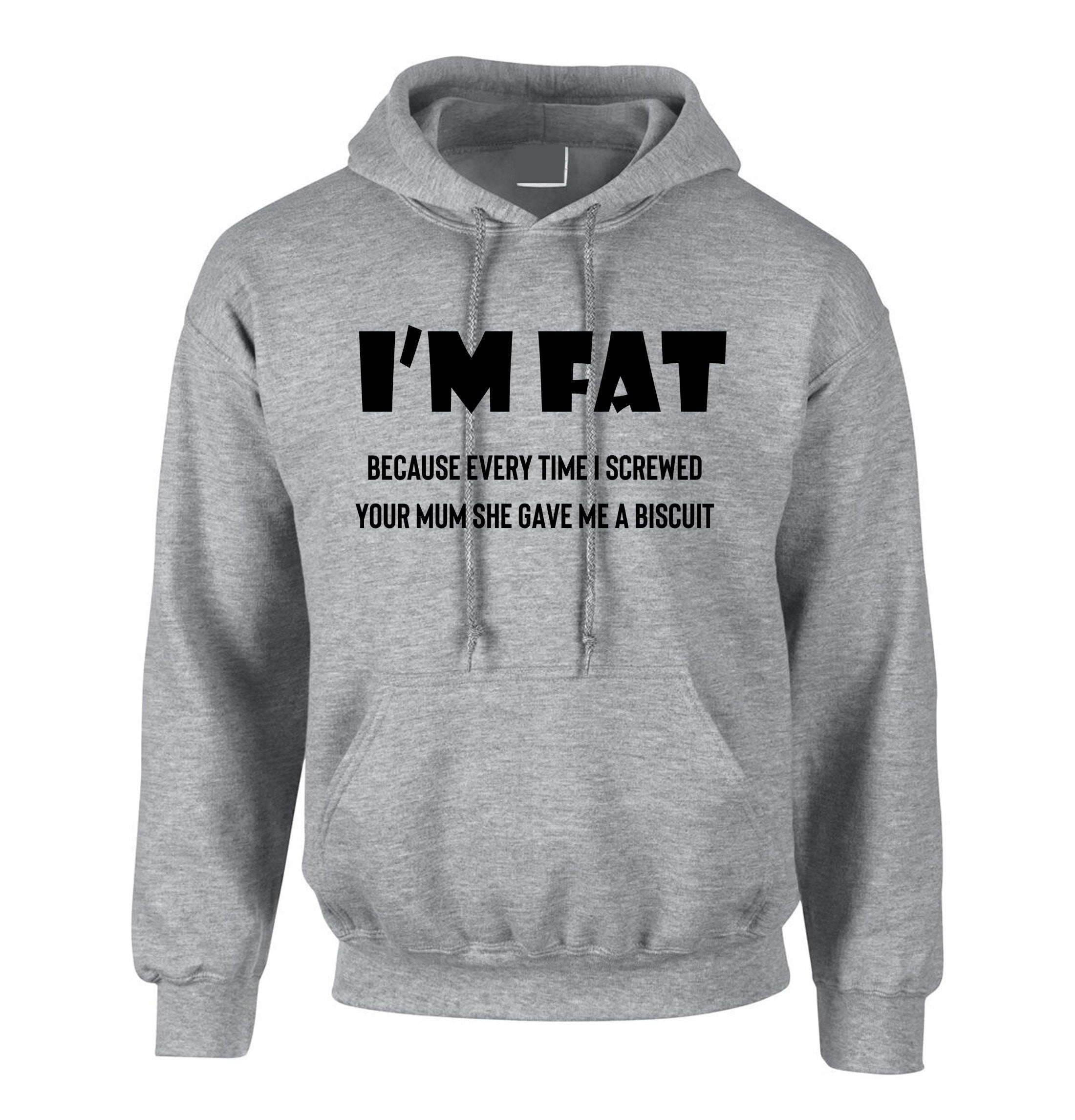 I'm Fat Because Hoodie Hoody Hood Hooded - Funny Your Mother Offensive Banter Joke Biscuit Gift for Fat Friends Adult Joke