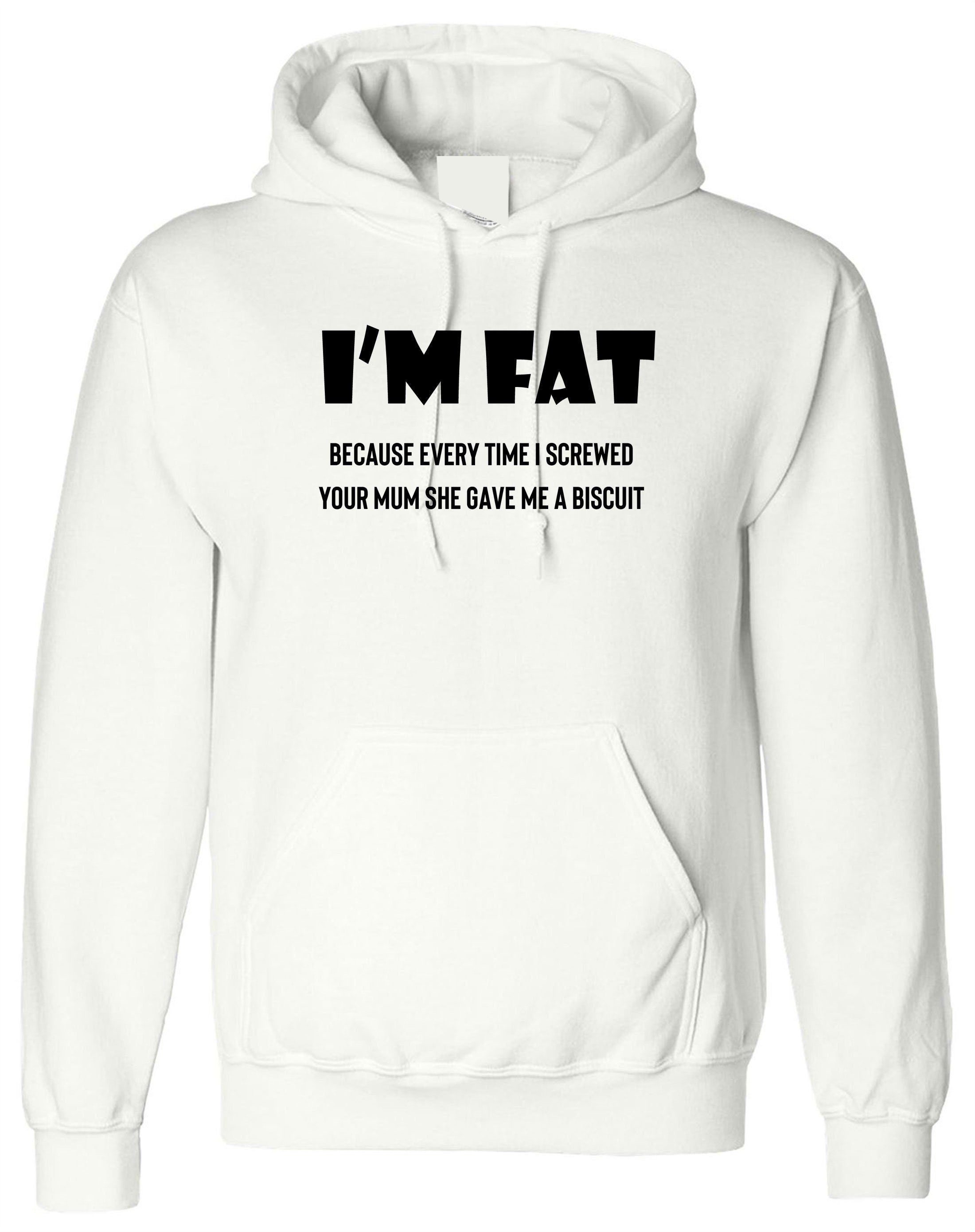 I'm Fat Because Hoodie Hoody Hood Hooded - Funny Your Mother Offensive Banter Joke Biscuit Gift for Fat Friends Adult Joke