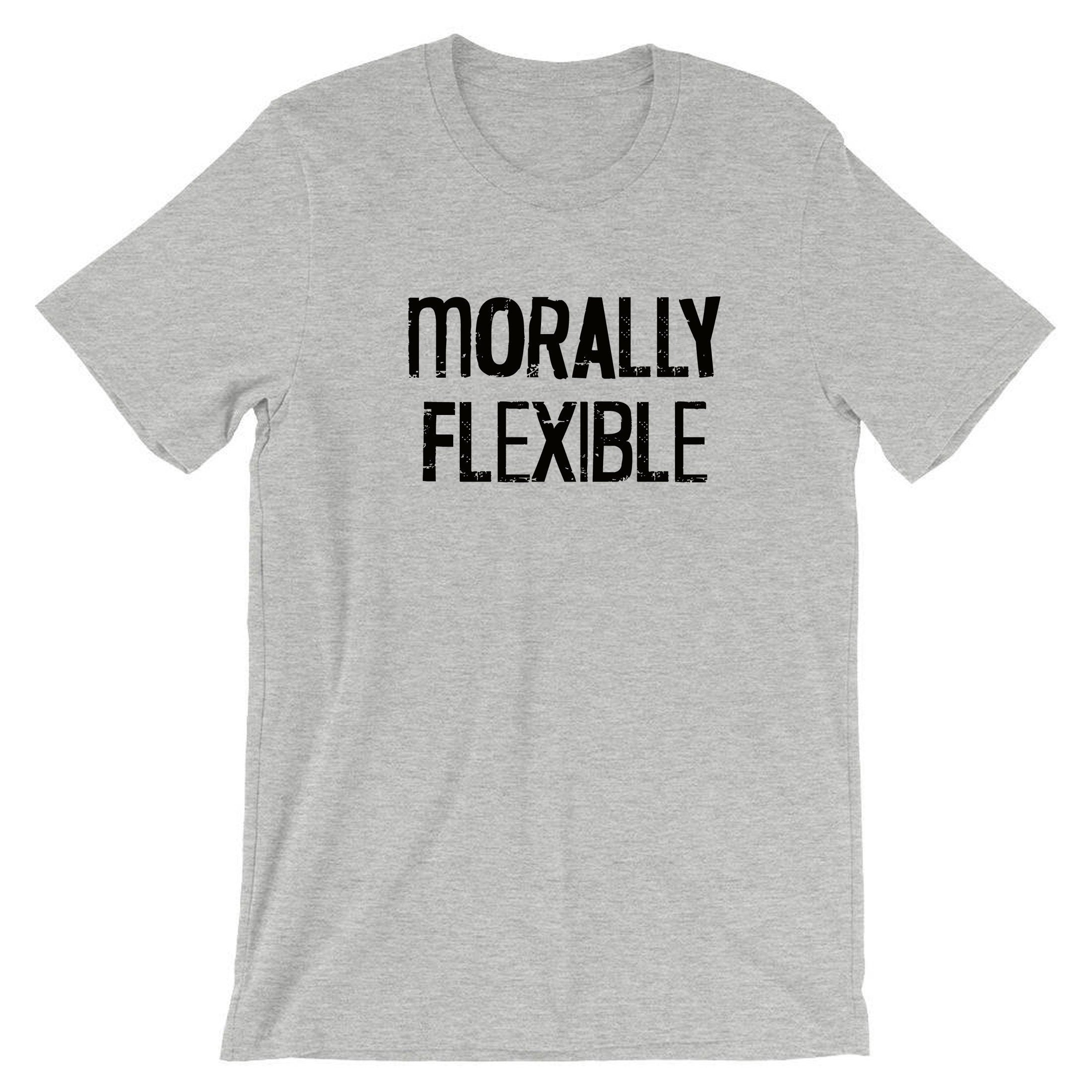 Mens Morally Flexible T shirt Tshirt T-shirt Tee Shirt Funny Sarcastic Hilarious Novelty Tee for Guys Joke Gym Workout Exercise Gift Xmas