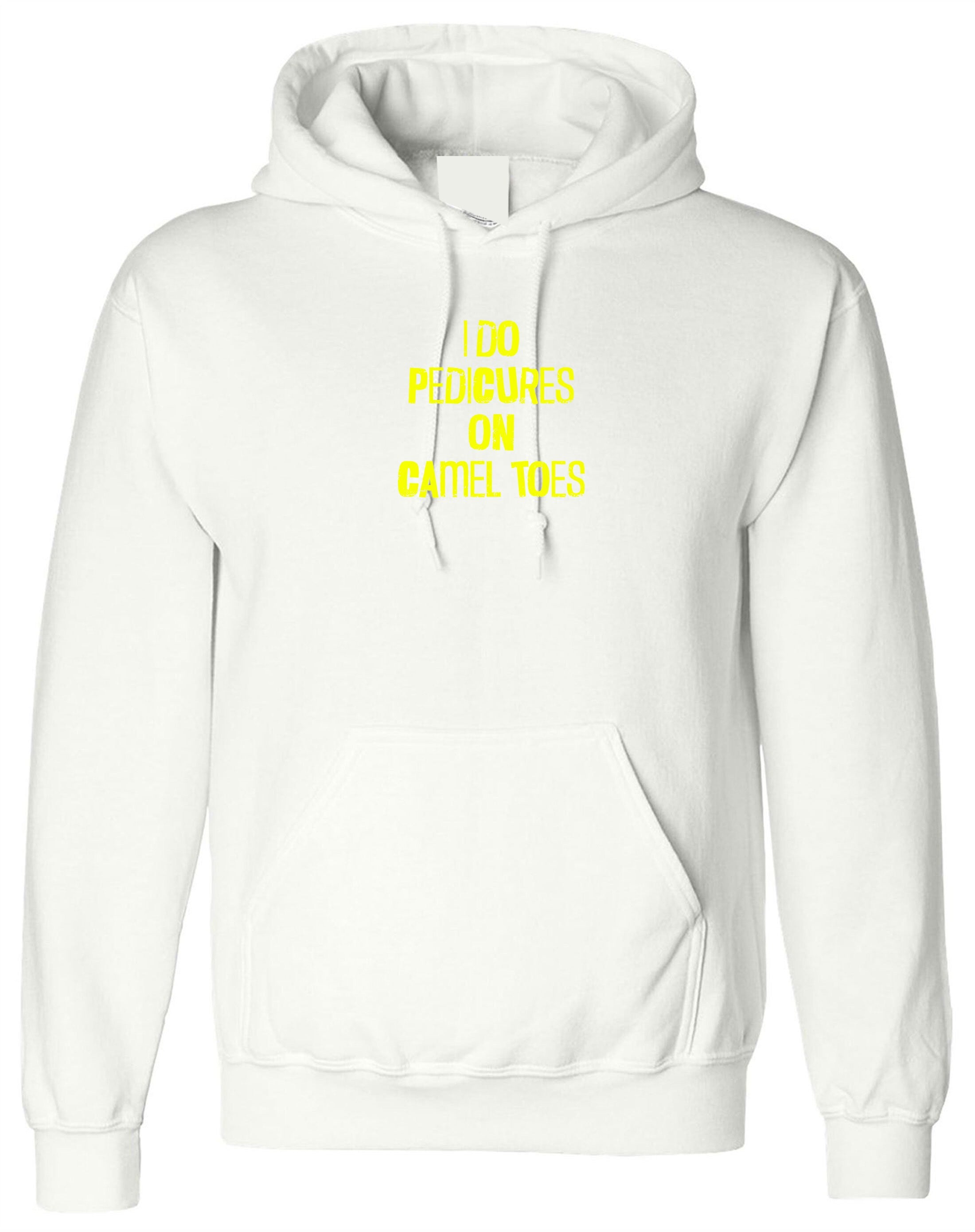 Mens I Do Pedicures On Camel Toes Hoodie Hoody Hood Hooded Funny Toe Nails Innuendo Graphic Tee Joke Adult Humor birthday gift Xmas