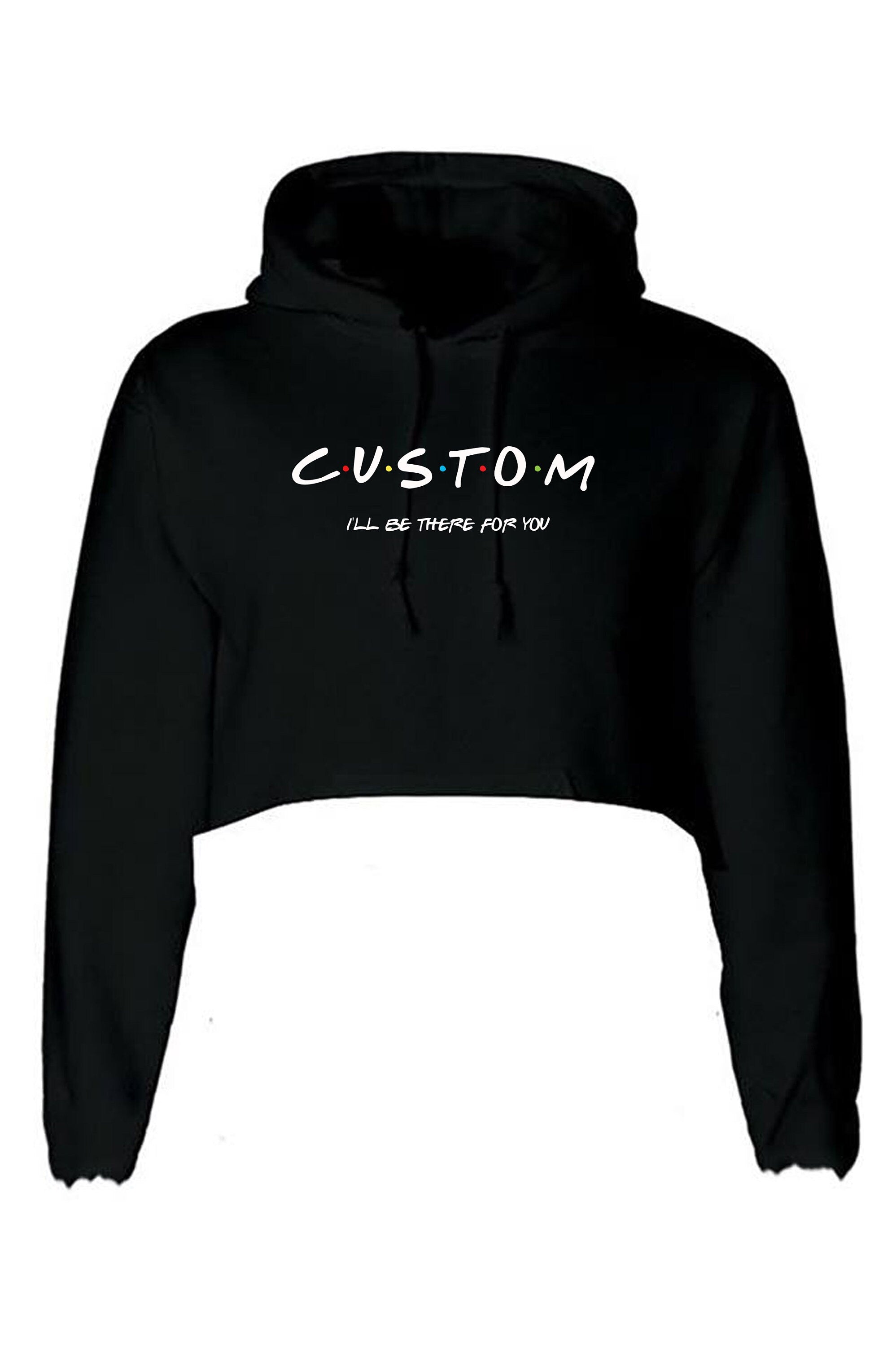 Ladies Custom I'll Be There For You Crop Tops Hoodie Hoody Hood top Friends Funny Personalised Gift Top Birthday Christmas Xmas Unisex Top