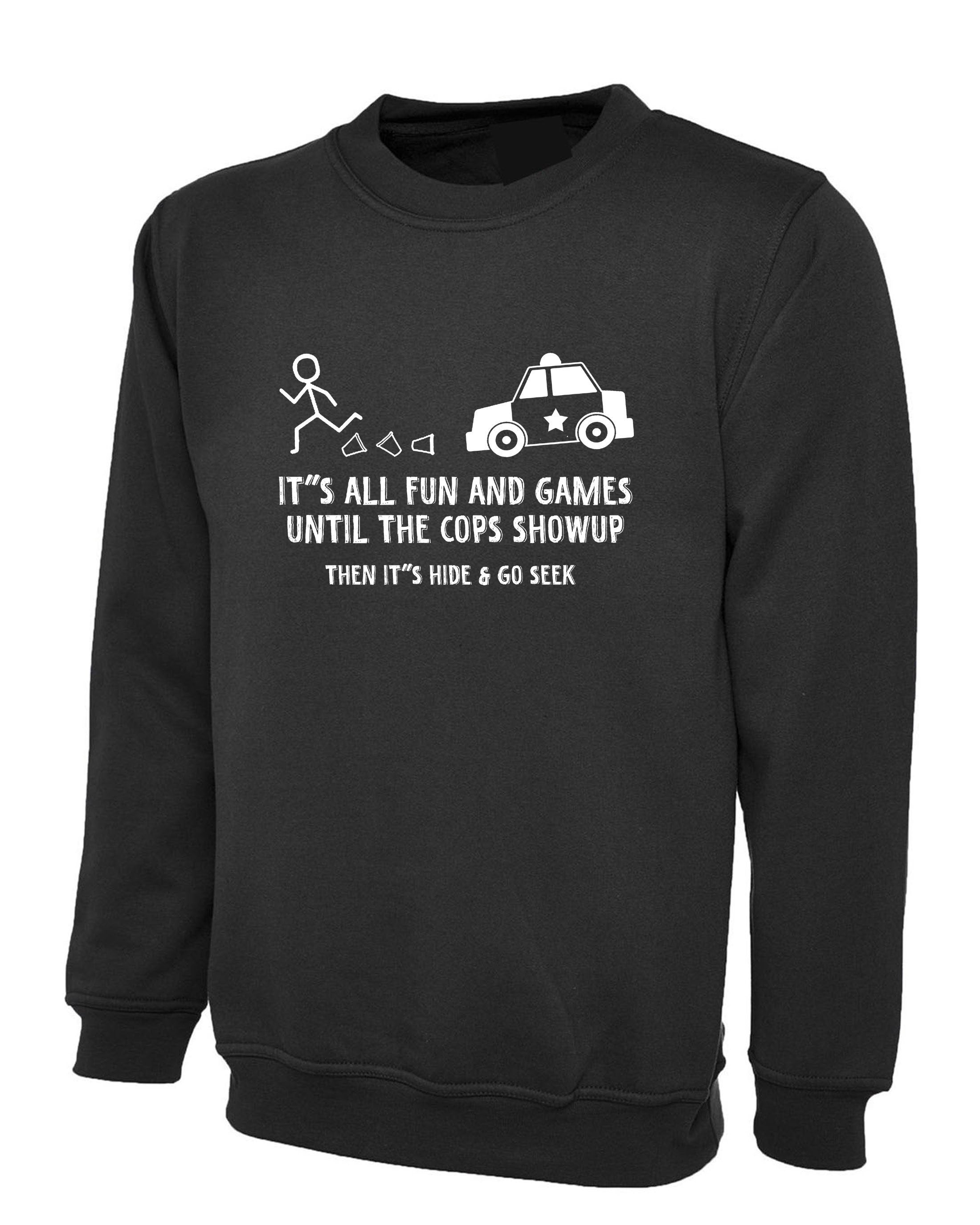 Cops Fun and Games Sarcastic Fun Cool Adult Graphic Gift Idea Humor Funny Sweatshirt Jumper Sweater Shirt Joke Birthday Gift