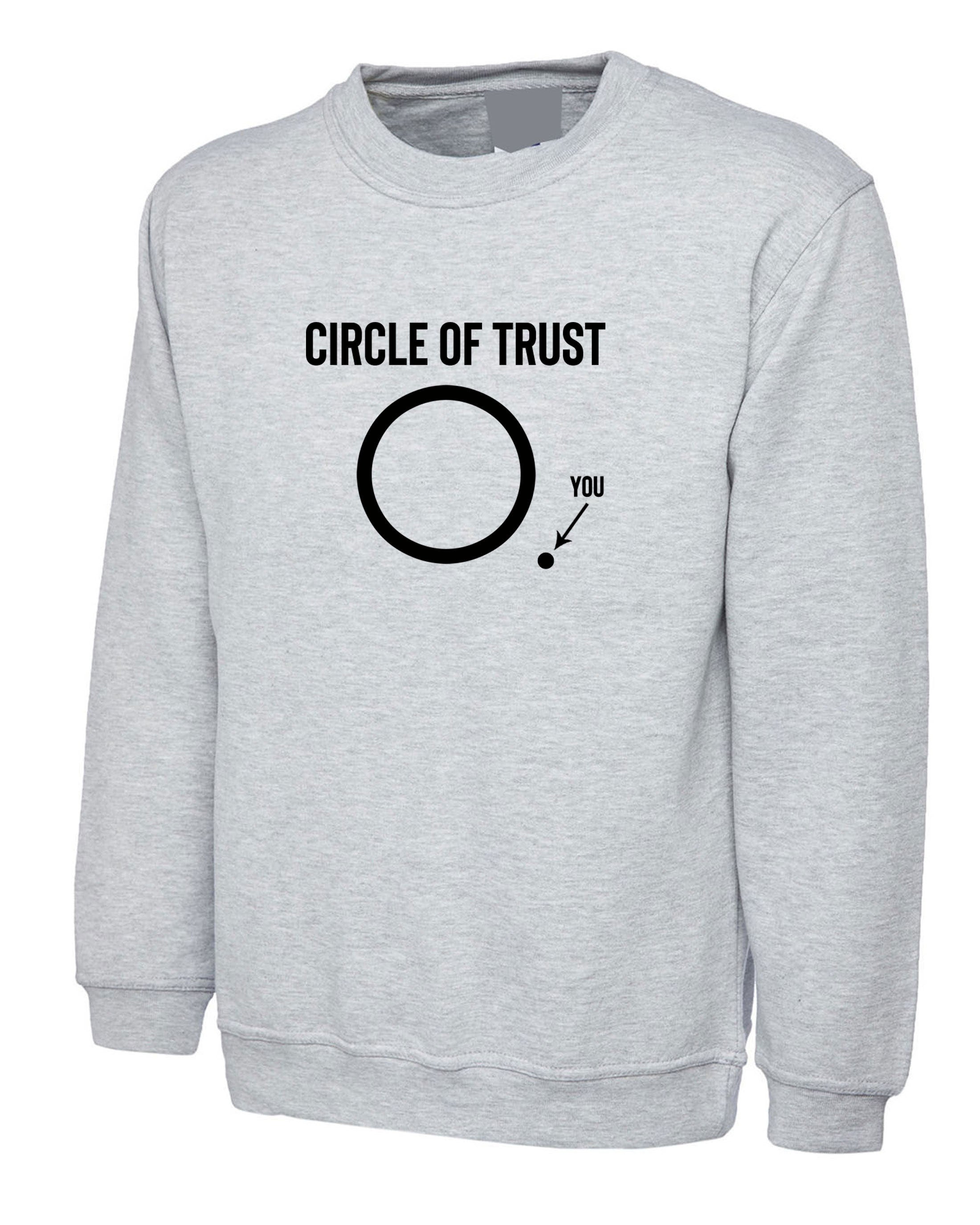 Circle Of Trust Sweatshirt Jumper Sweater shirt Unisex Funny Joke Humour Novelty Film Movie Comedy Slogan Sarcastic Rude Womens Gift