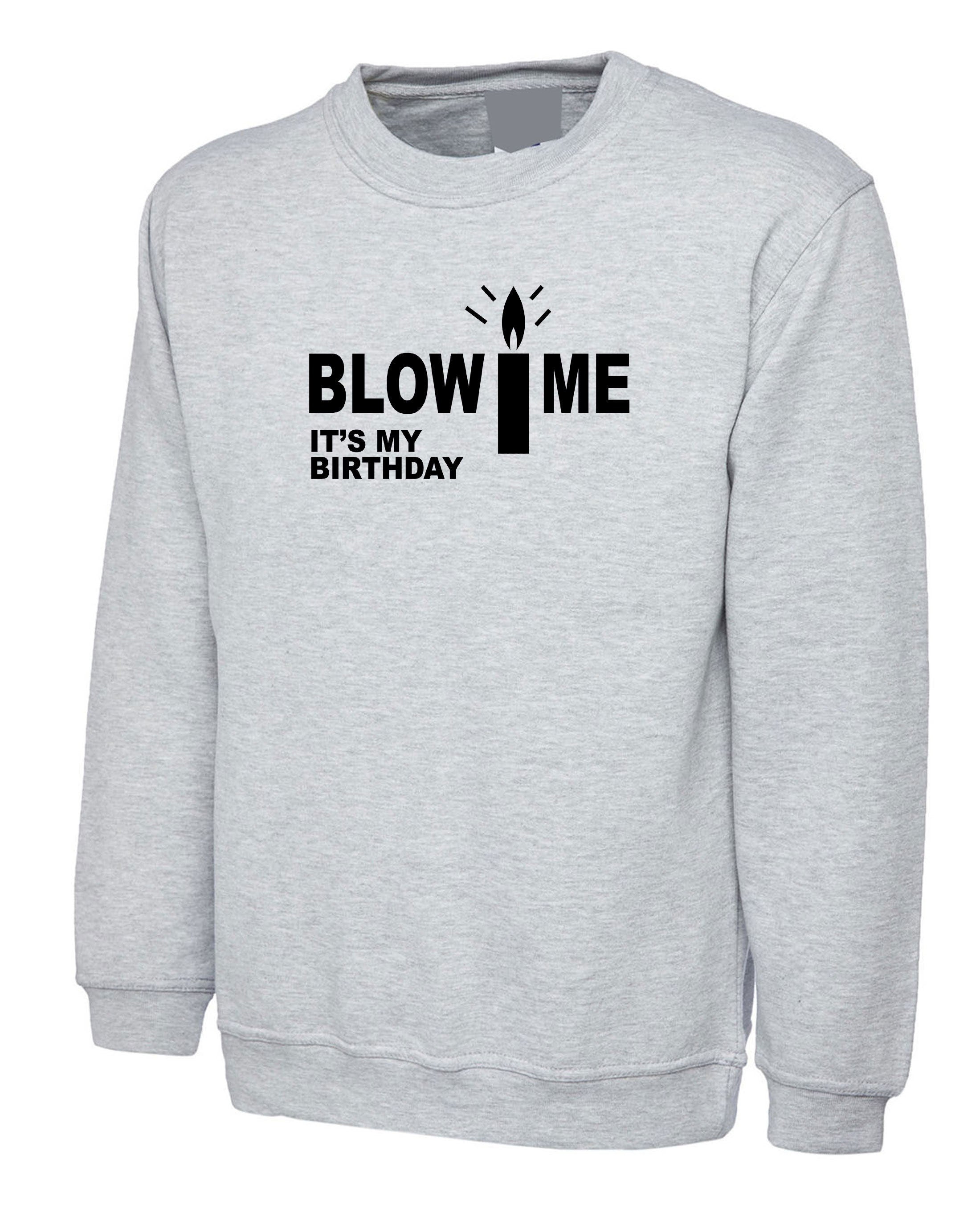 Blow Me It's My Birthday Funny Mens Birthday Party Sweatshirt Jumper Sweater Shirt Joke Adult Humor Present Unisex