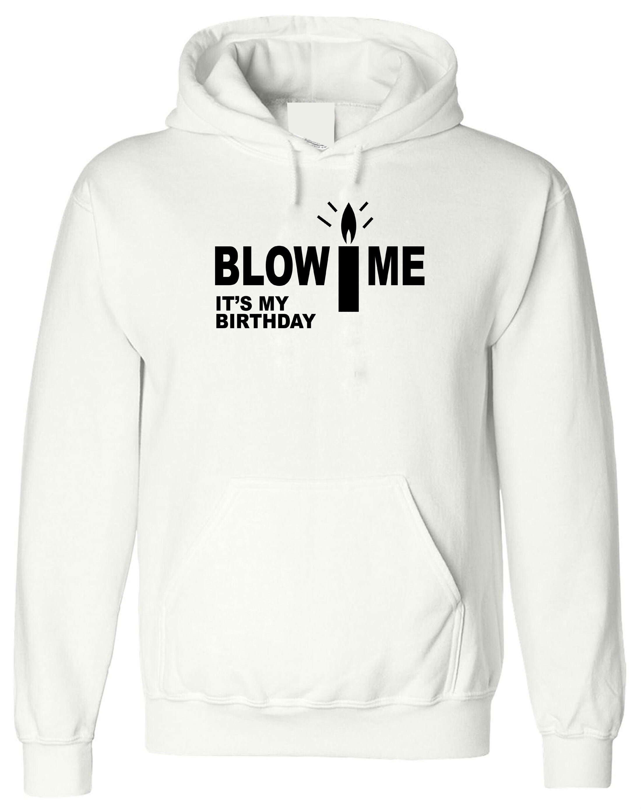 Blow Me It's My Birthday Funny Mens Birthday Party Hoodie Hoody Hood Hooded Joke Adult Humor Present Unisex