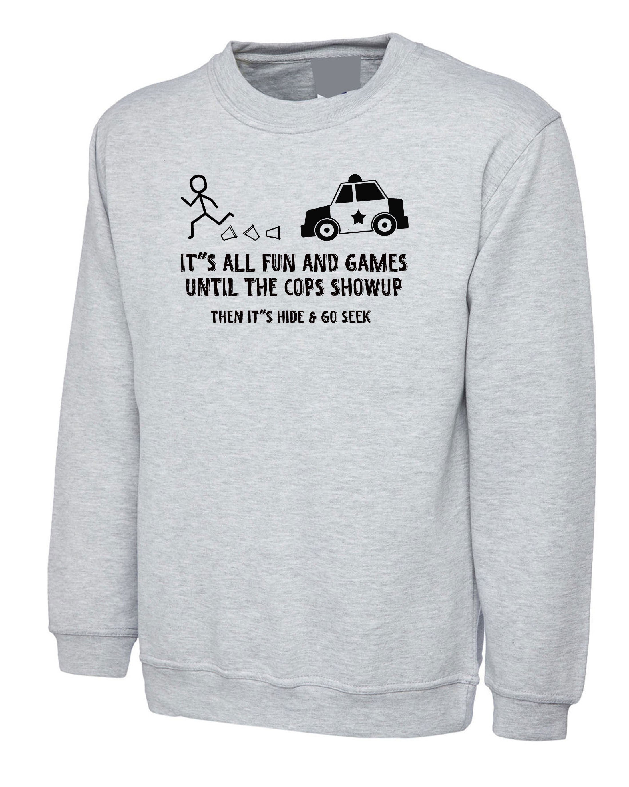 Cops Fun and Games Sarcastic Fun Cool Adult Graphic Gift Idea Humor Funny Sweatshirt Jumper Sweater Shirt Joke Birthday Gift