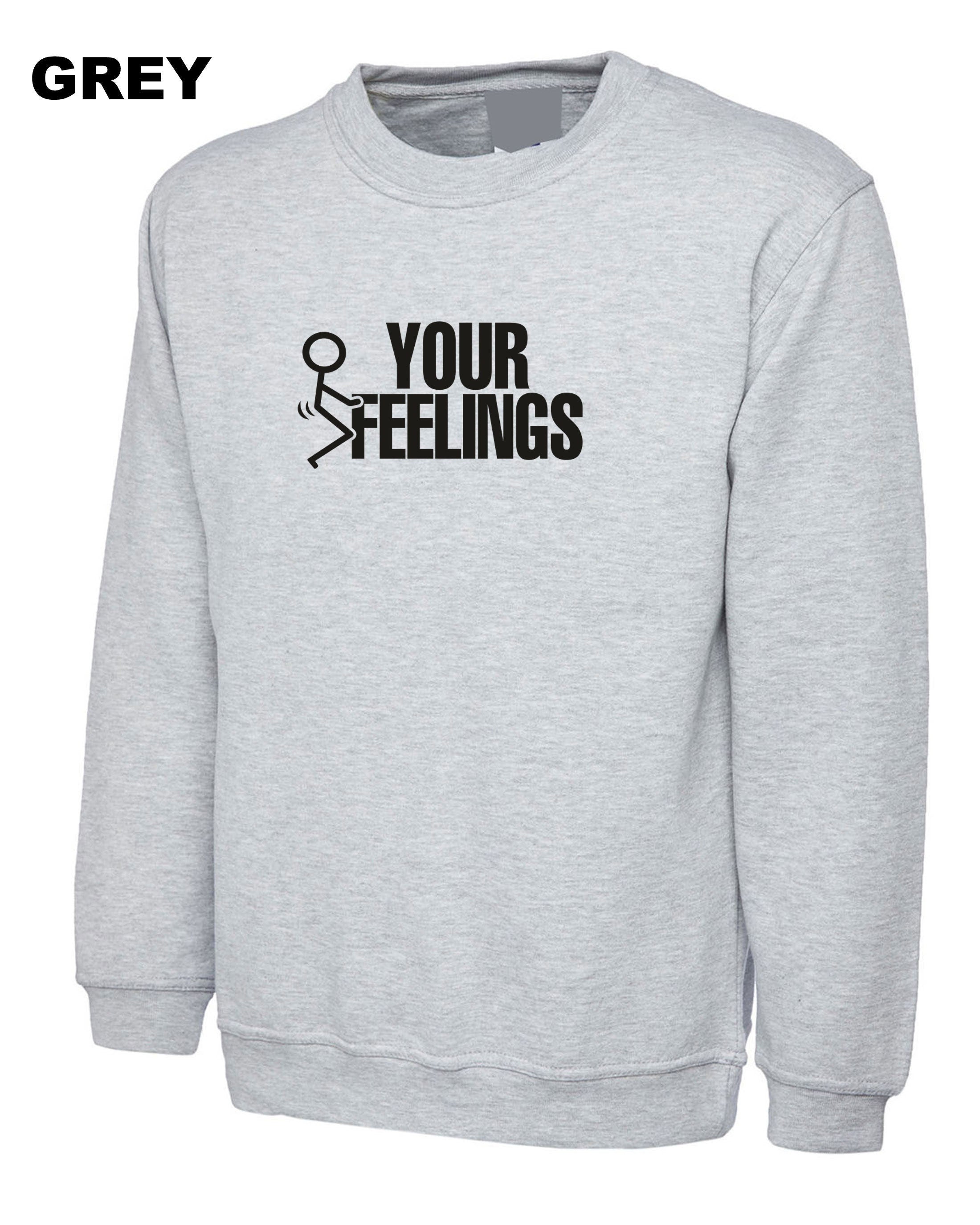 F**K Your Feelings Sweatshirt Jumper Sweater shirt Rude Sarcastic gift for Friend Birthday Valnetines Top Unisex Men Top Ladies Humor Adult