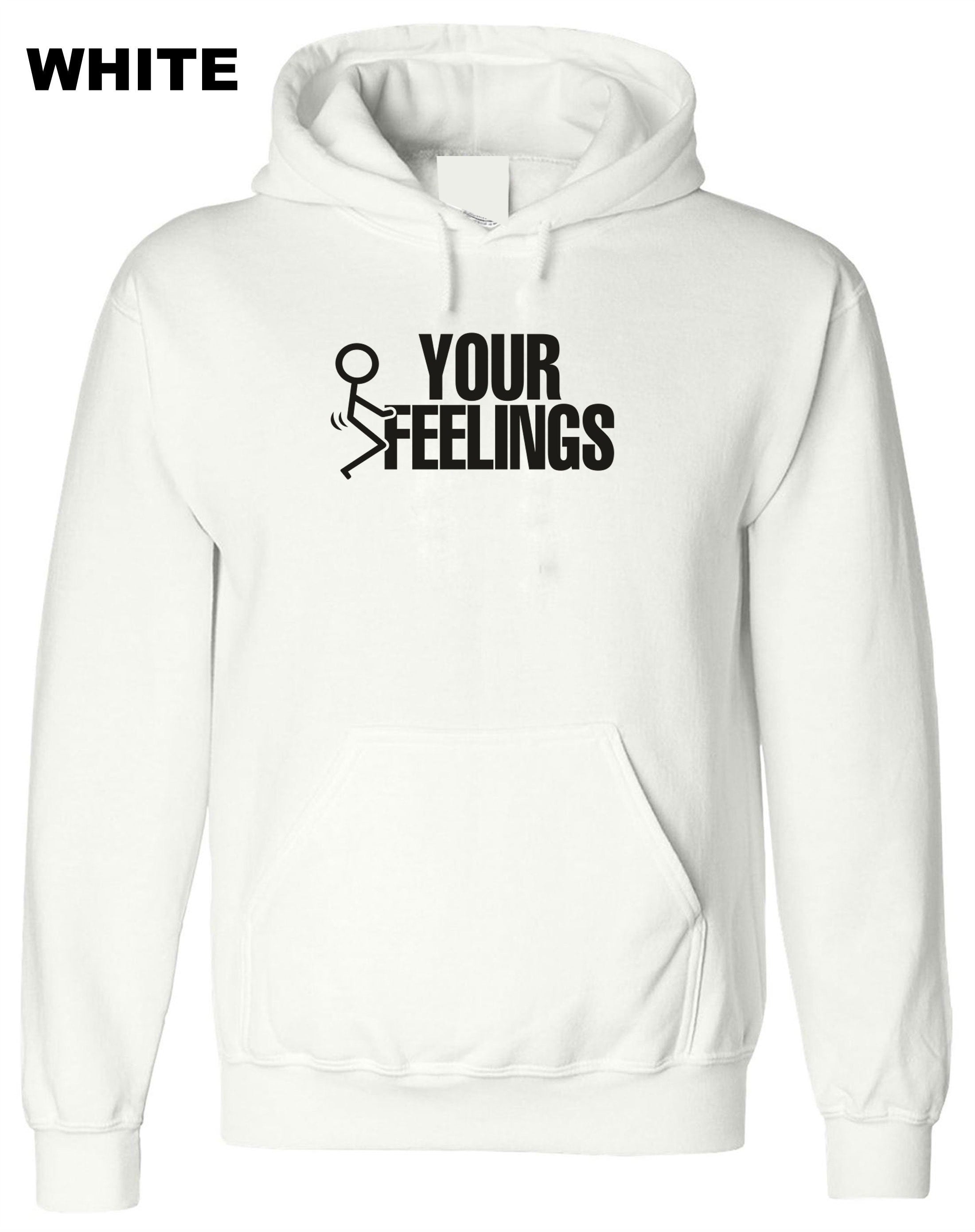 F**K Your Feelings Hoodie Hoody Hood Hooded Rude Sarcastic gift for Friend Birthday Valnetines Top Unisex Men Top Ladies Humor Adult