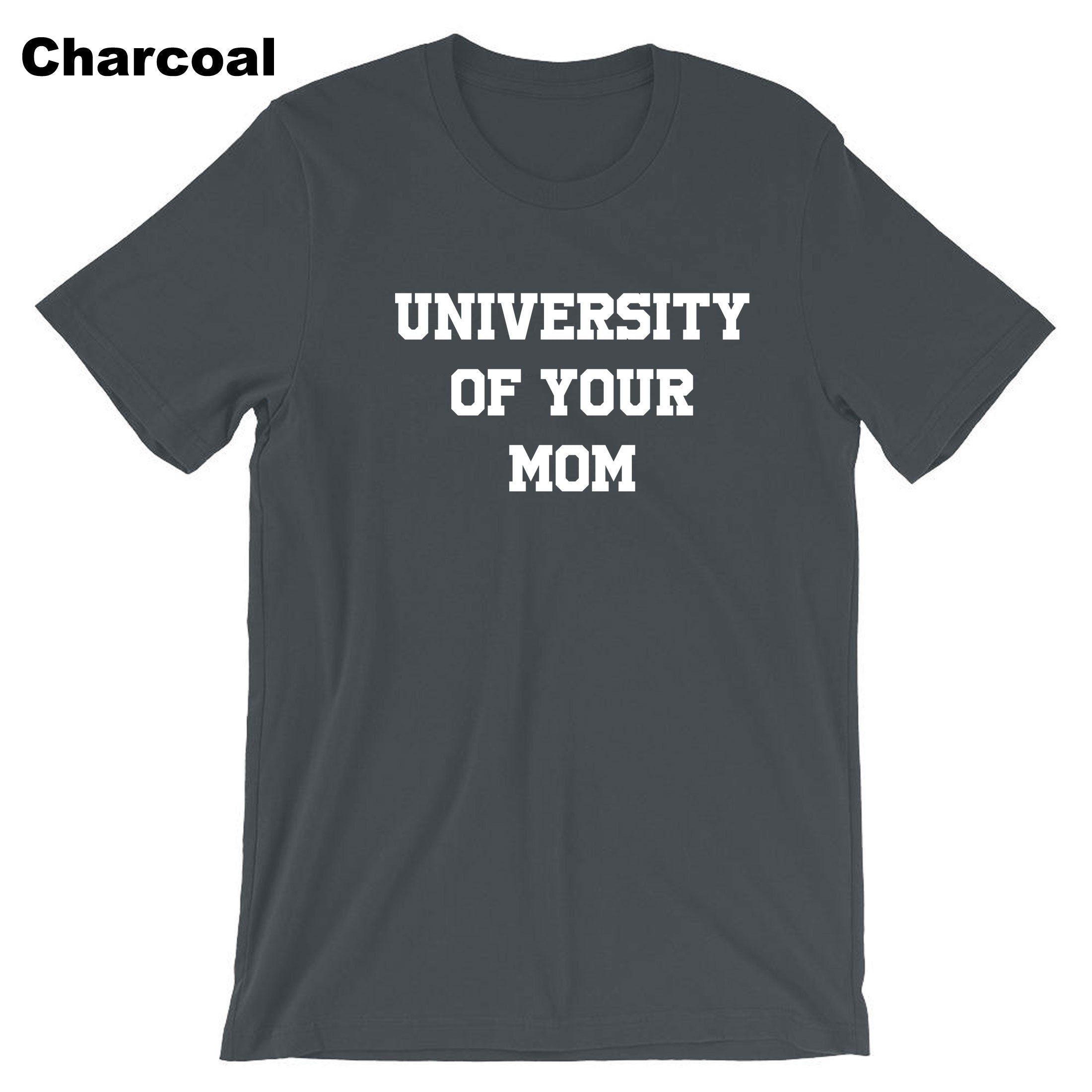 University of Your Mom T-shirt Tshirt T shirt Tee Shirt Funny Rude Sarcastci MEns Top Gift Birthday Xmas Valentines