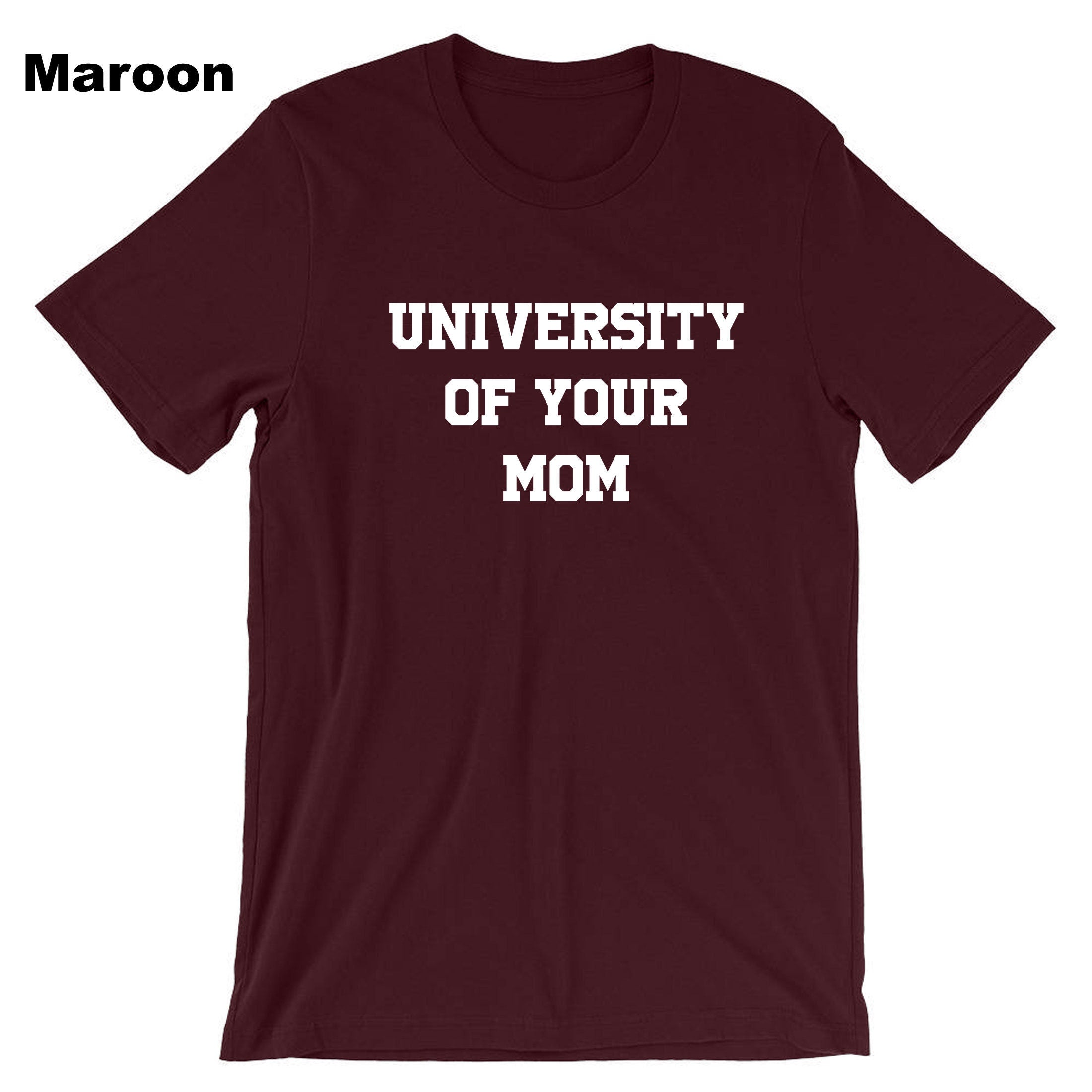 University of Your Mom T-shirt Tshirt T shirt Tee Shirt Funny Rude Sarcastci MEns Top Gift Birthday Xmas Valentines