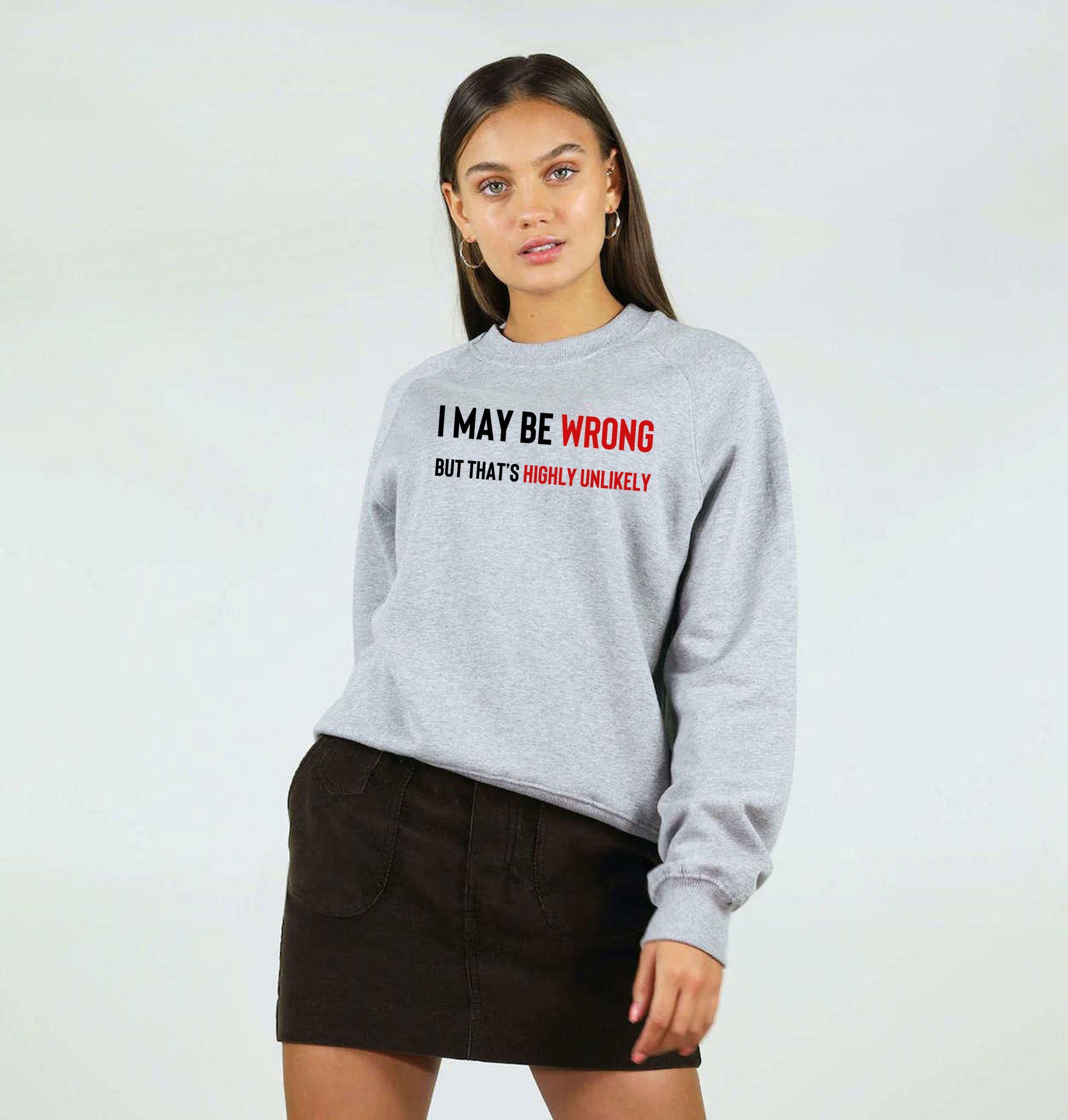 I May Be Wrong But It's Highly Unlikely Men's Shirts Sweatshirt Jumper Sweater shirt Unisex Funny Joke Comedy Slogan Humour Sarcastic Gift