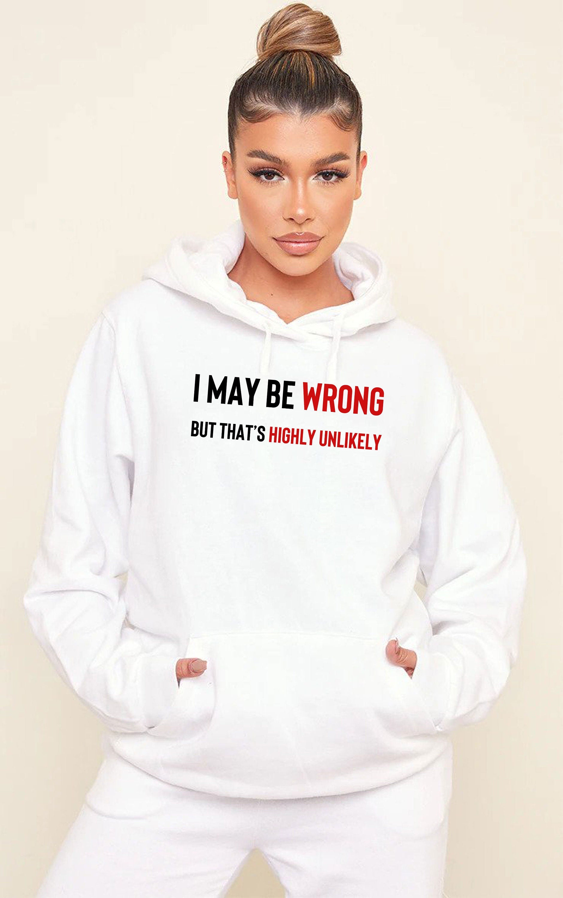 I May Be Wrong But It's Highly Unlikely Men's Hoodies Hoodie Hoody Hood Hooded Unisex Funny Joke Comedy Slogan Humour Sarcastic Gift