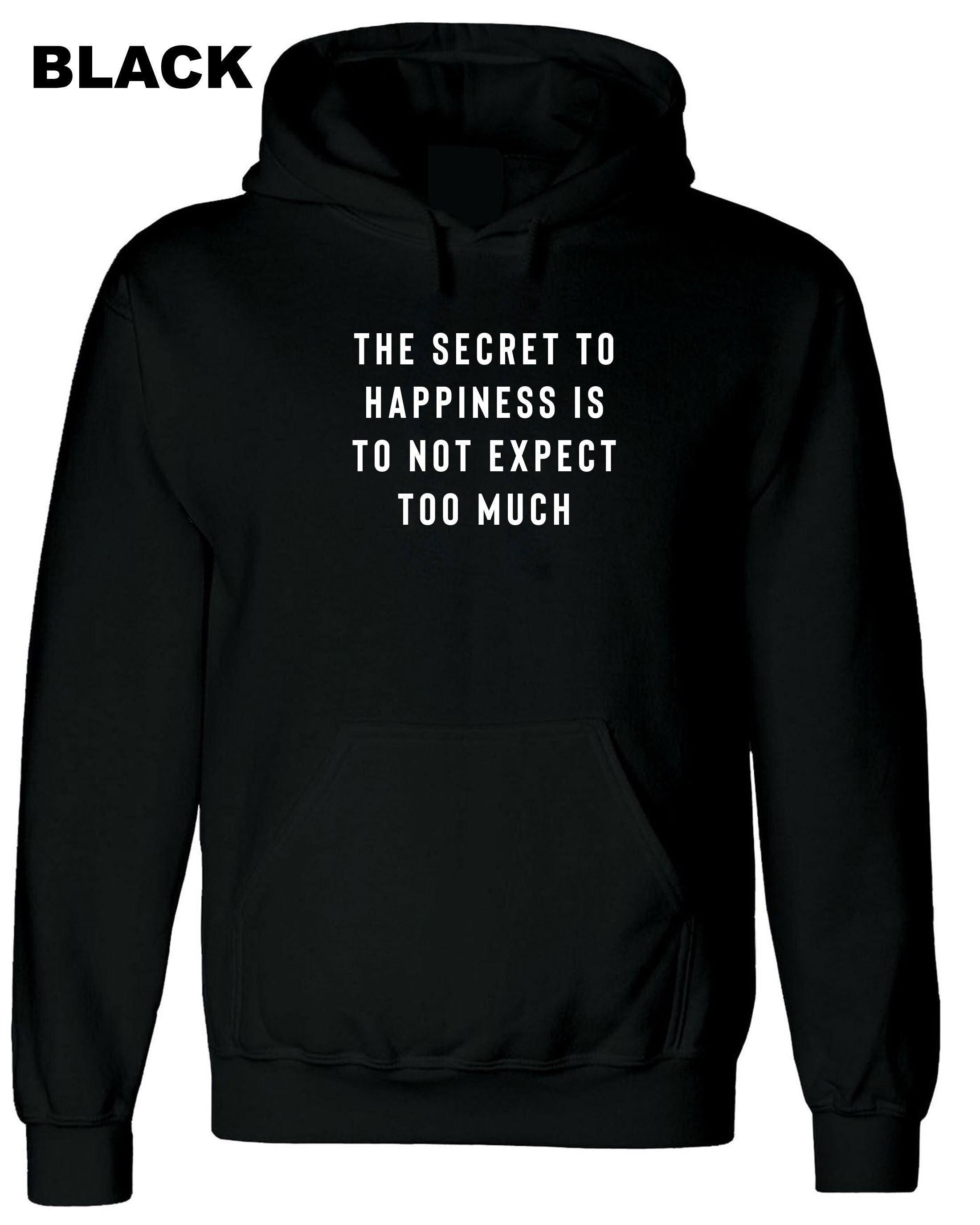 The Secret to Happiness is not to expect too Much Hoodie Hoody Hood Hooded Sarcastic Joke Ladies Gift Birthday Womens Motivational