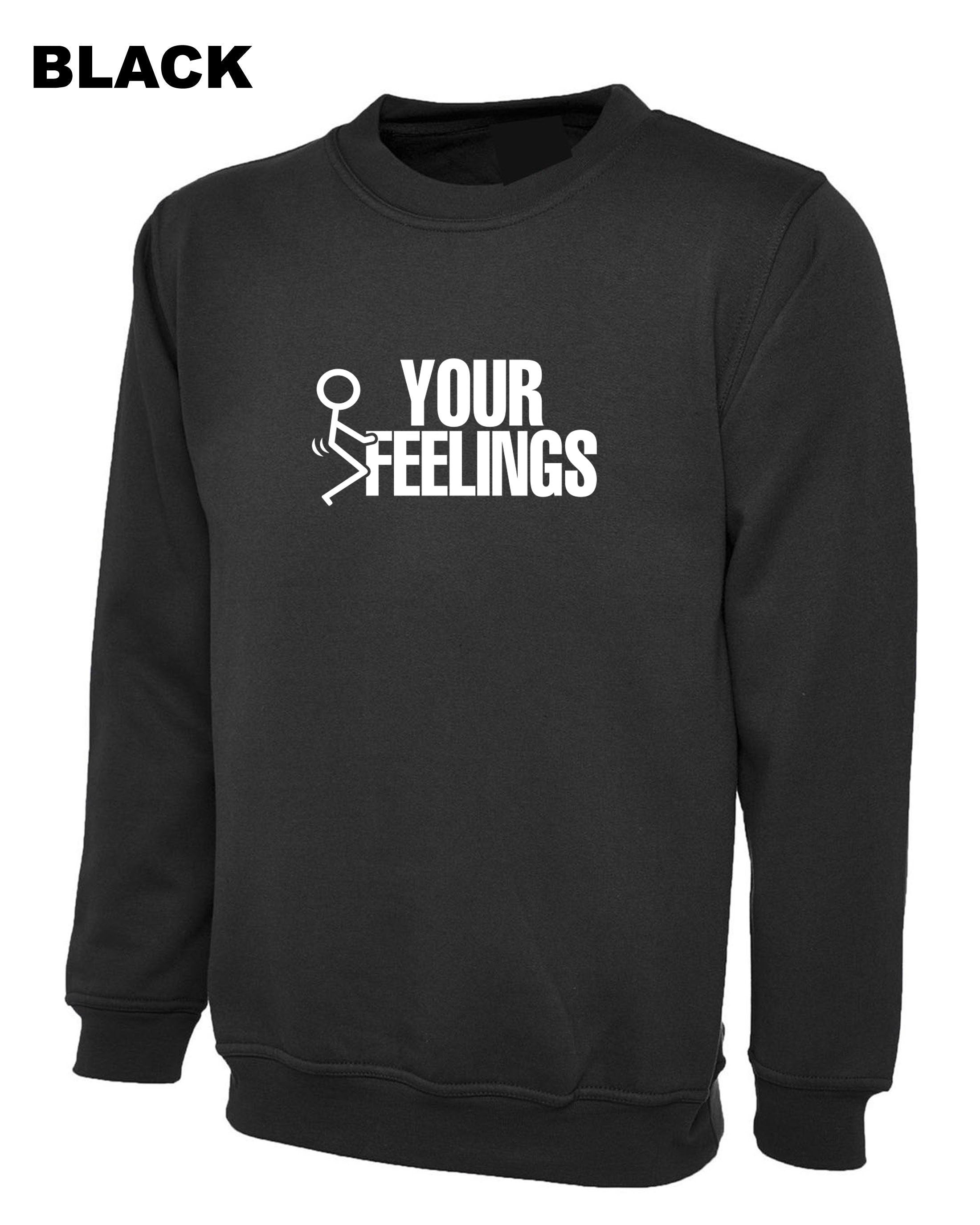 F**K Your Feelings Sweatshirt Jumper Sweater shirt Rude Sarcastic gift for Friend Birthday Valnetines Top Unisex Men Top Ladies Humor Adult