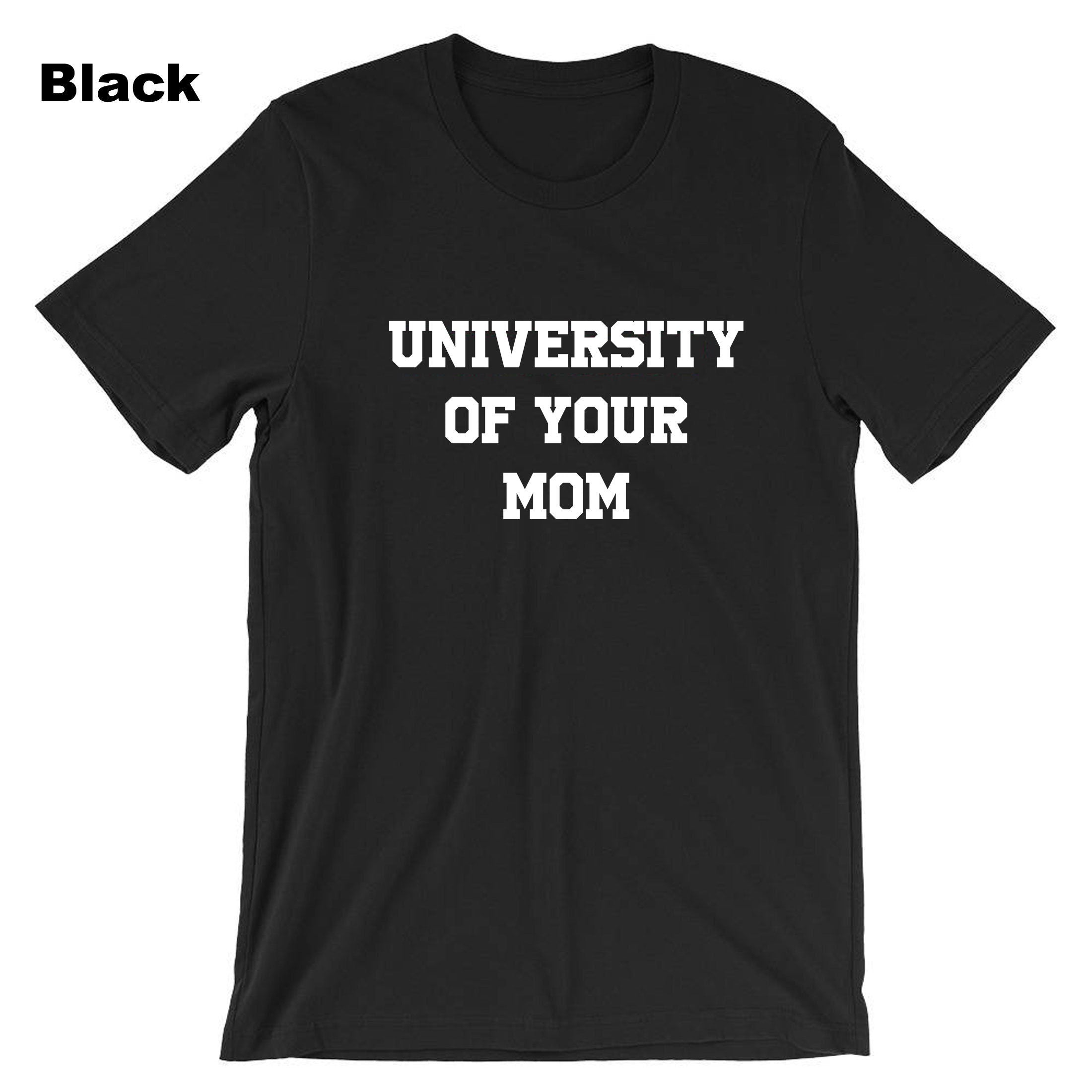 University of Your Mom T-shirt Tshirt T shirt Tee Shirt Funny Rude Sarcastci MEns Top Gift Birthday Xmas Valentines