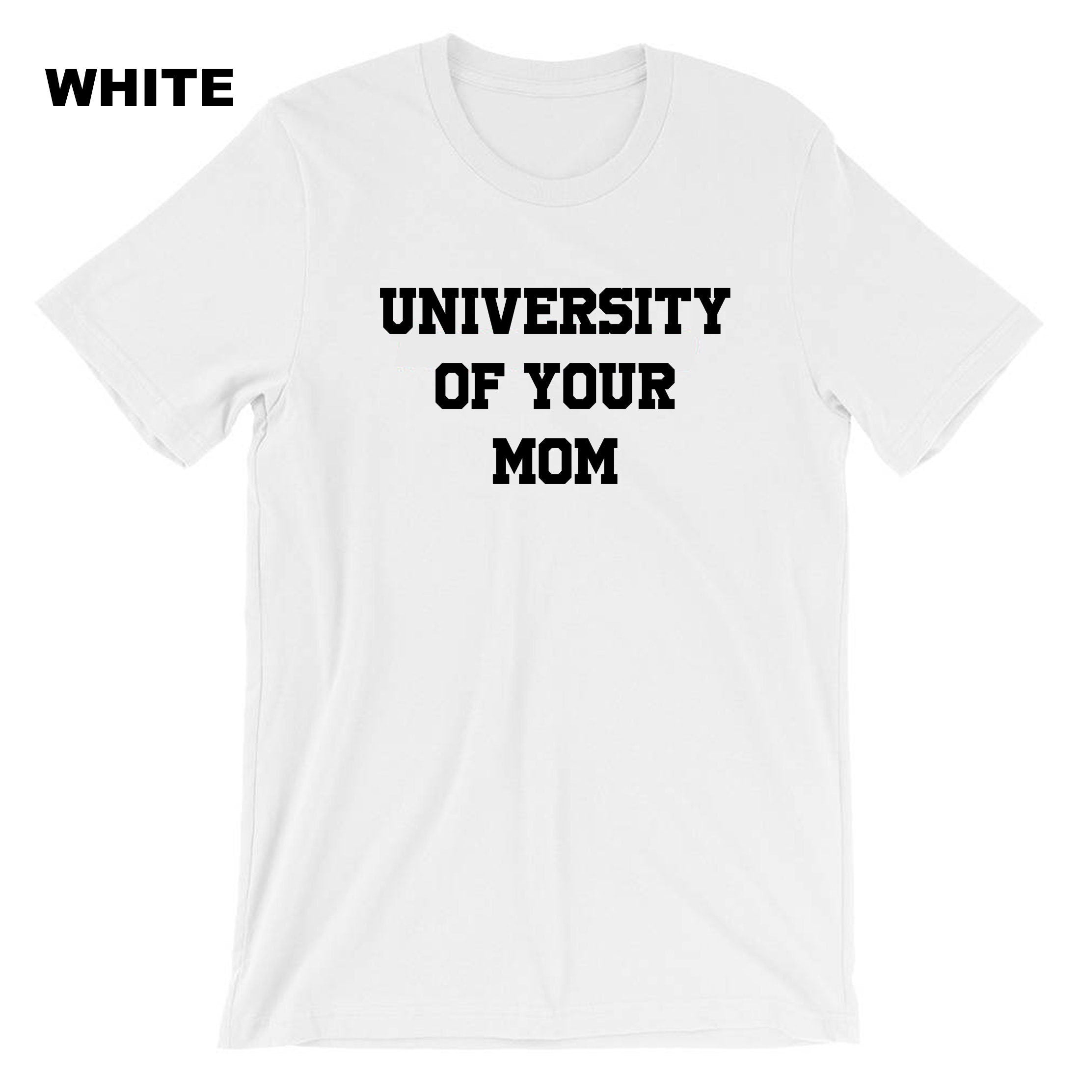 University of Your Mom T-shirt Tshirt T shirt Tee Shirt Funny Rude Sarcastci MEns Top Gift Birthday Xmas Valentines