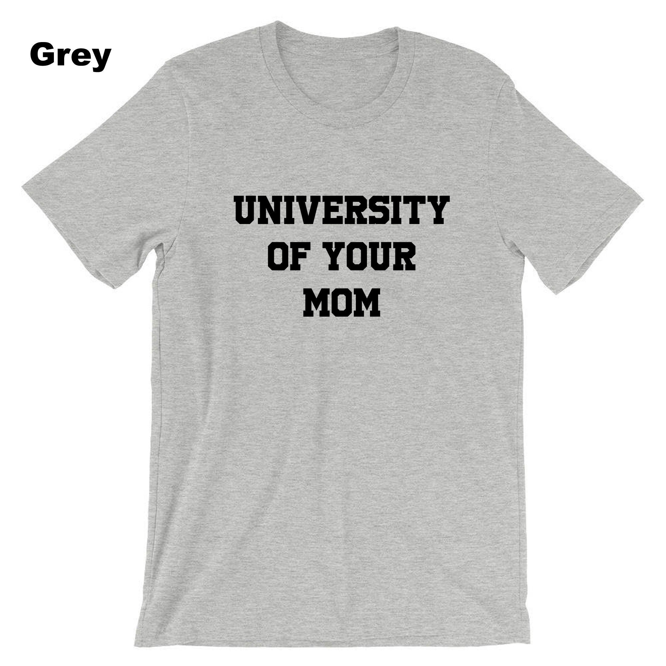 University of Your Mom T-shirt Tshirt T shirt Tee Shirt Funny Rude Sarcastci MEns Top Gift Birthday Xmas Valentines