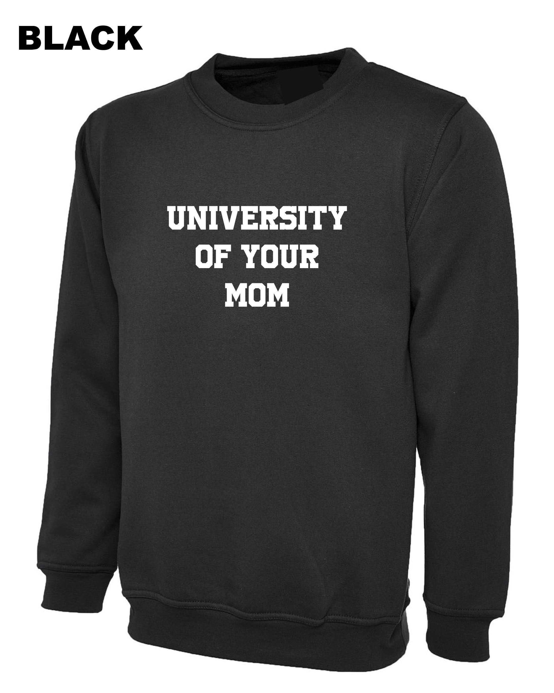 University of Your Mom Sweatshirt Jumper Sweater shirt Funny Rude Sarcastci MEns Top Gift Birthday Xmas Valentines