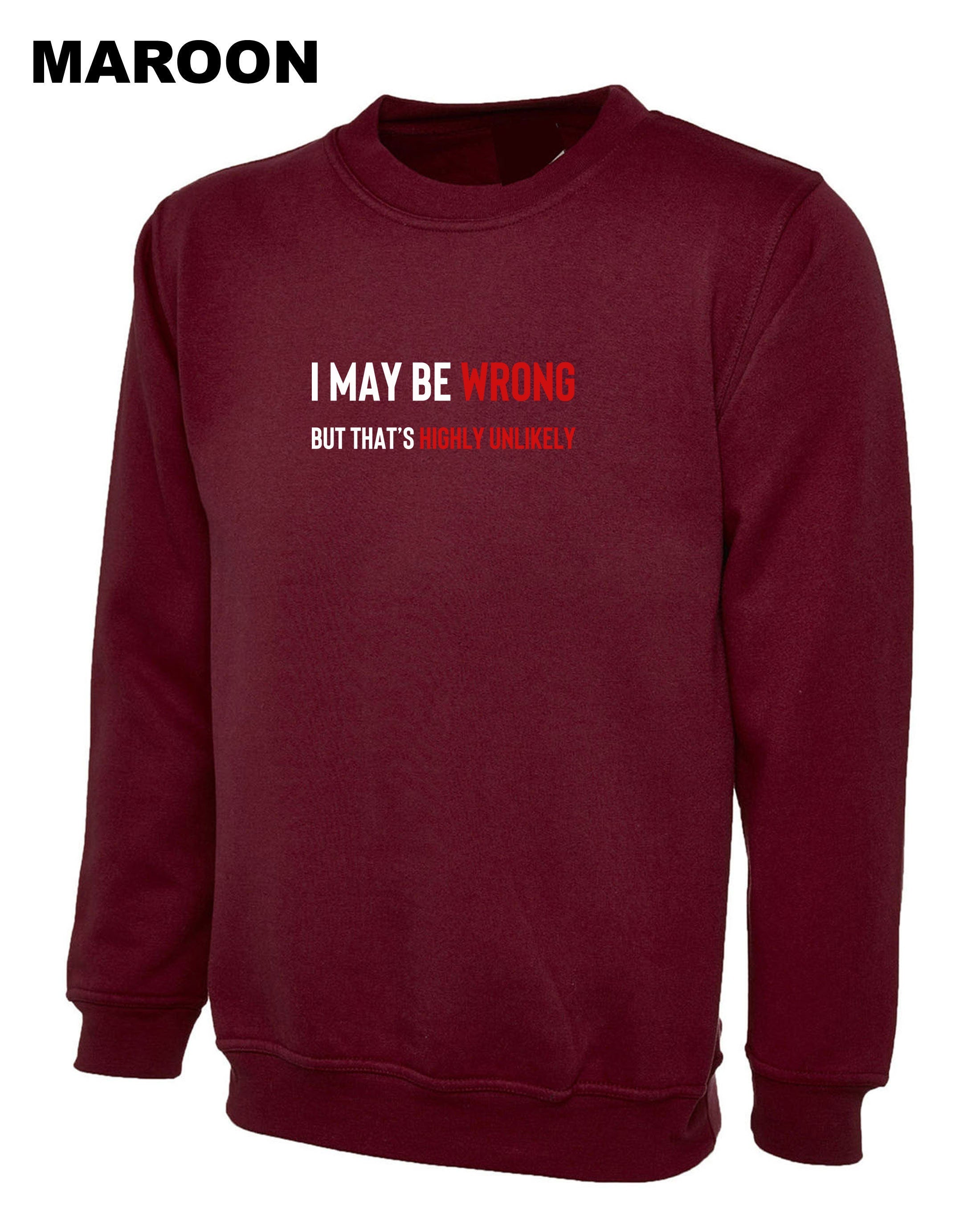 I May Be Wrong But It's Highly Unlikely Men's Shirts Sweatshirt Jumper Sweater shirt Unisex Funny Joke Comedy Slogan Humour Sarcastic Gift